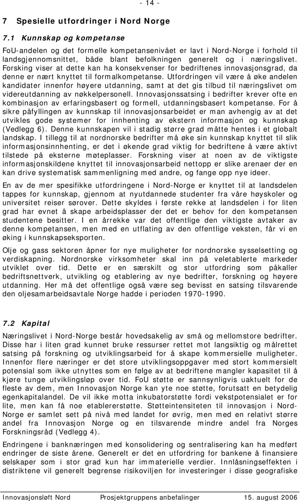 Forsking viser at dette kan ha konsekvenser for bedriftenes innovasjonsgrad, da denne er nært knyttet til formalkompetanse.