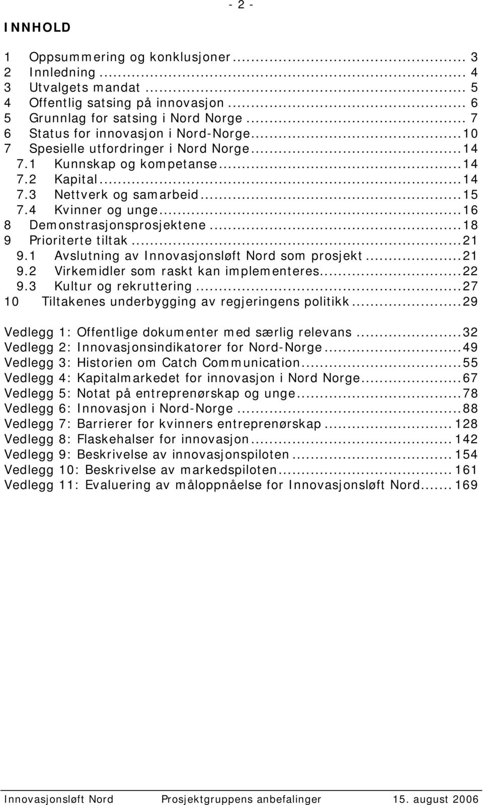 ..16 8 Demonstrasjonsprosjektene...18 9 Prioriterte tiltak...21 9.1 Avslutning av Innovasjonsløft Nord som prosjekt...21 9.2 Virkemidler som raskt kan implementeres...22 9.3 Kultur og rekruttering.