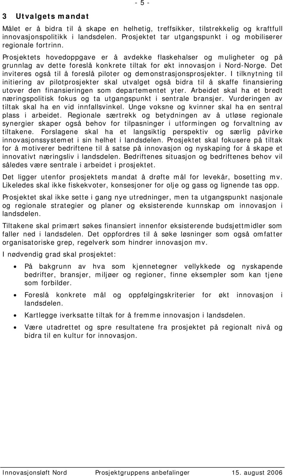 Prosjektets hovedoppgave er å avdekke flaskehalser og muligheter og på grunnlag av dette foreslå konkrete tiltak for økt innovasjon i Nord-Norge.