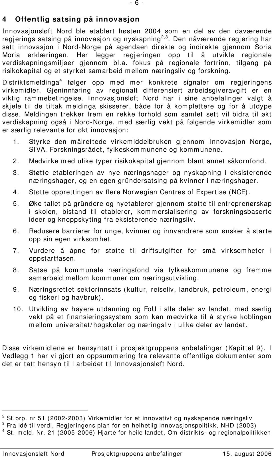 Her legger regjeringen opp til å utvikle regionale verdiskapningsmiljøer gjennom bl.a. fokus på regionale fortrinn, tilgang på risikokapital og et styrket samarbeid mellom næringsliv og forskning.