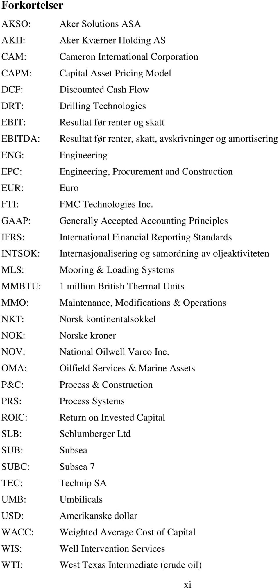 GAAP: Generally Accepted Accounting Principles IFRS: International Financial Reporting Standards INTSOK: Internasjonalisering og samordning av oljeaktiviteten MLS: Mooring & Loading Systems MMBTU: 1