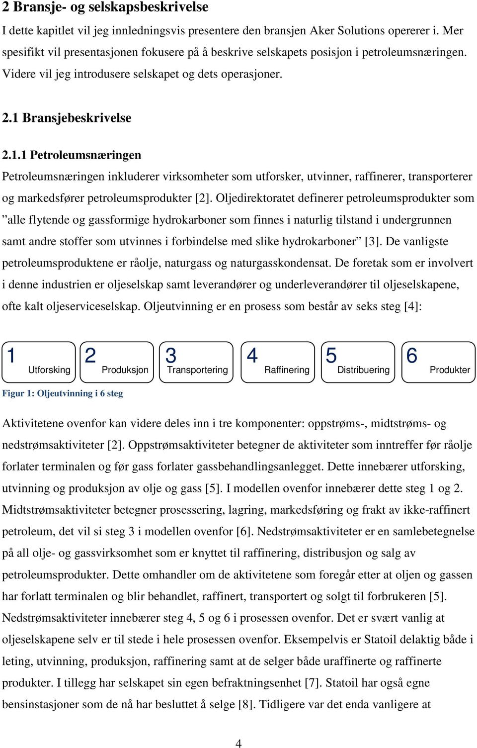 Bransjebeskrivelse 2.1.1 Petroleumsnæringen Petroleumsnæringen inkluderer virksomheter som utforsker, utvinner, raffinerer, transporterer og markedsfører petroleumsprodukter [2].