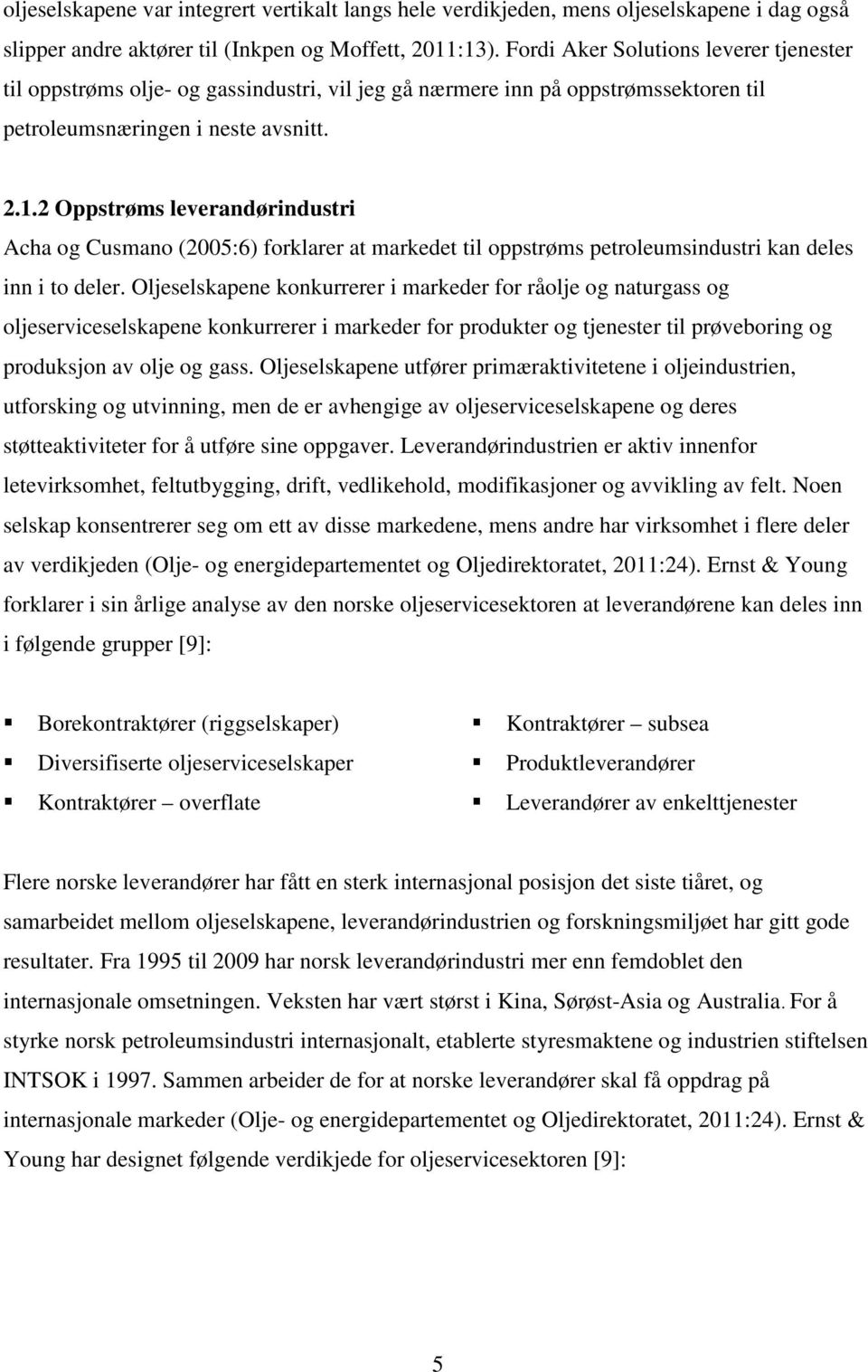 2 Oppstrøms leverandørindustri Acha og Cusmano (2005:6) forklarer at markedet til oppstrøms petroleumsindustri kan deles inn i to deler.