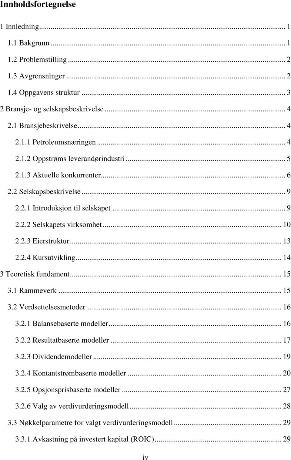 .. 13 2.2.4 Kursutvikling... 14 3 Teoretisk fundament... 15 3.1 Rammeverk... 15 3.2 Verdsettelsesmetoder... 16 3.2.1 Balansebaserte modeller... 16 3.2.2 Resultatbaserte modeller... 17 3.2.3 Dividendemodeller.