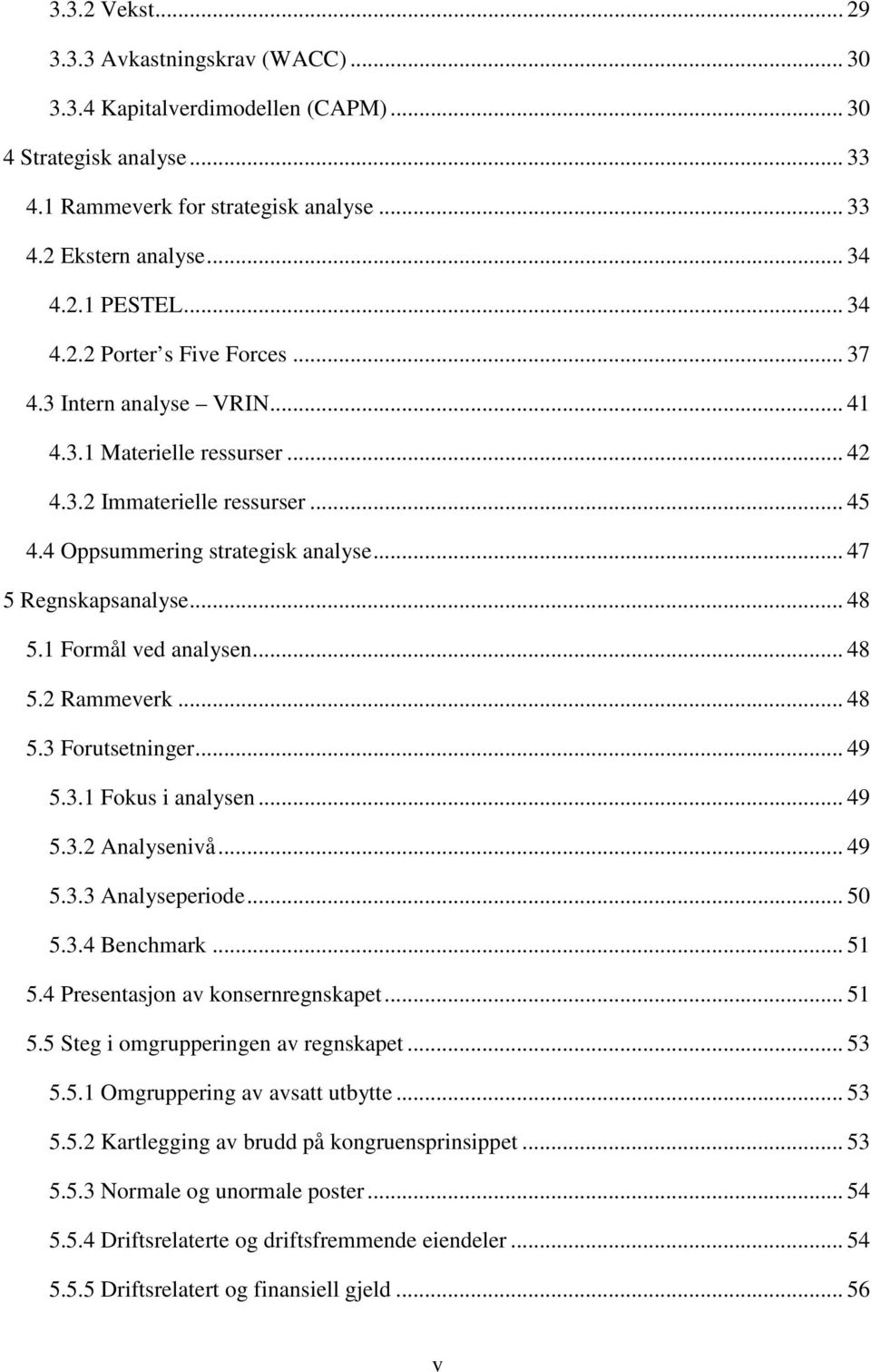 .. 48 5.1 Formål ved analysen... 48 5.2 Rammeverk... 48 5.3 Forutsetninger... 49 5.3.1 Fokus i analysen... 49 5.3.2 Analysenivå... 49 5.3.3 Analyseperiode... 50 5.3.4 Benchmark... 51 5.