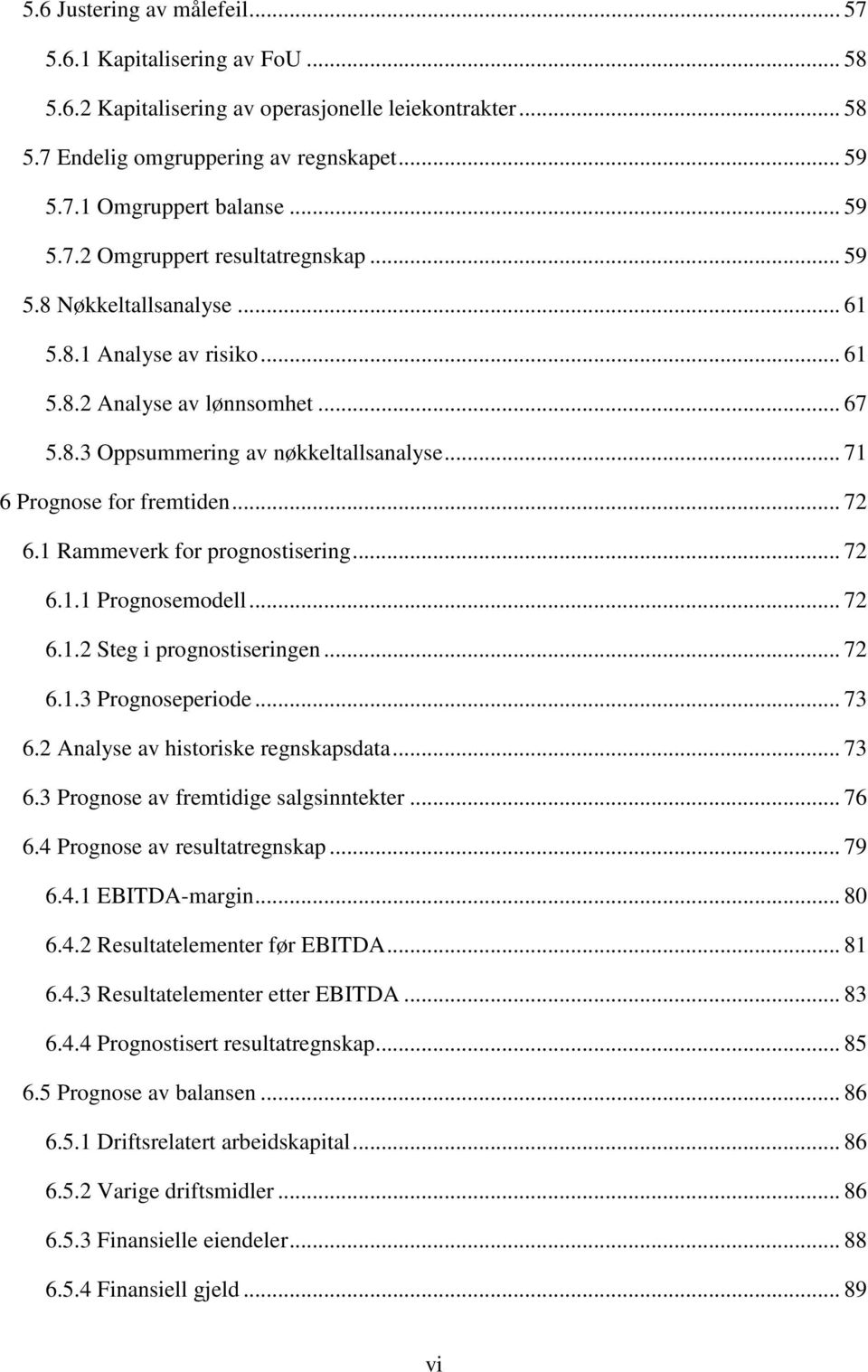 .. 71 6 Prognose for fremtiden... 72 6.1 Rammeverk for prognostisering... 72 6.1.1 Prognosemodell... 72 6.1.2 Steg i prognostiseringen... 72 6.1.3 Prognoseperiode... 73 6.