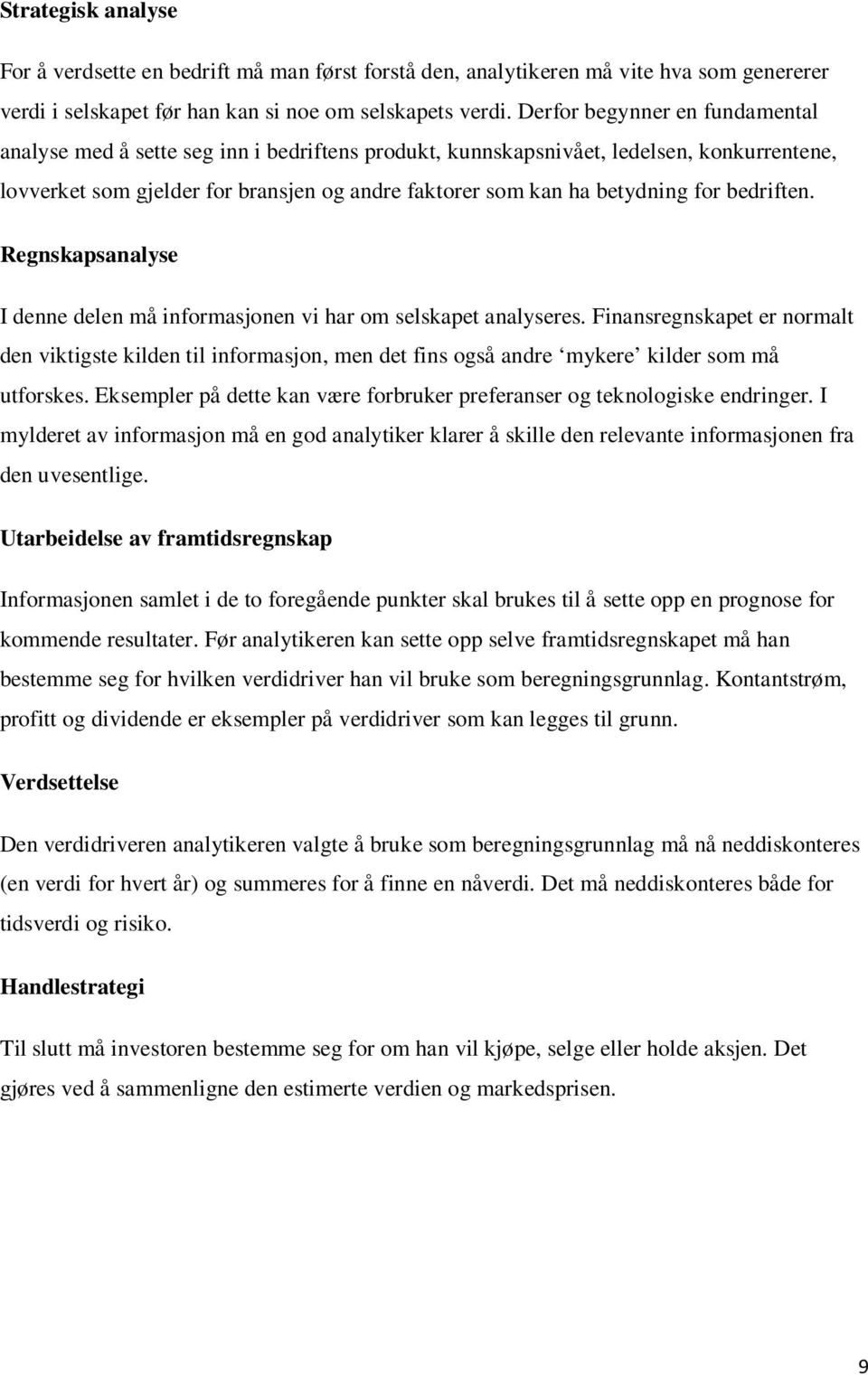 for bedriften. Regnskapsanalyse I denne delen må informasjonen vi har om selskapet analyseres.