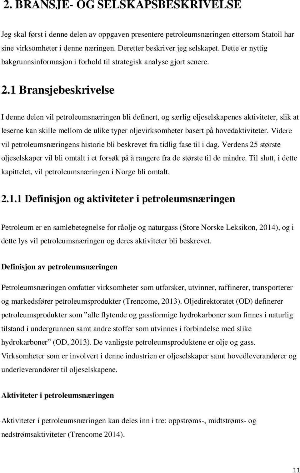 1 Bransjebeskrivelse I denne delen vil petroleumsnæringen bli definert, og særlig oljeselskapenes aktiviteter, slik at leserne kan skille mellom de ulike typer oljevirksomheter basert på