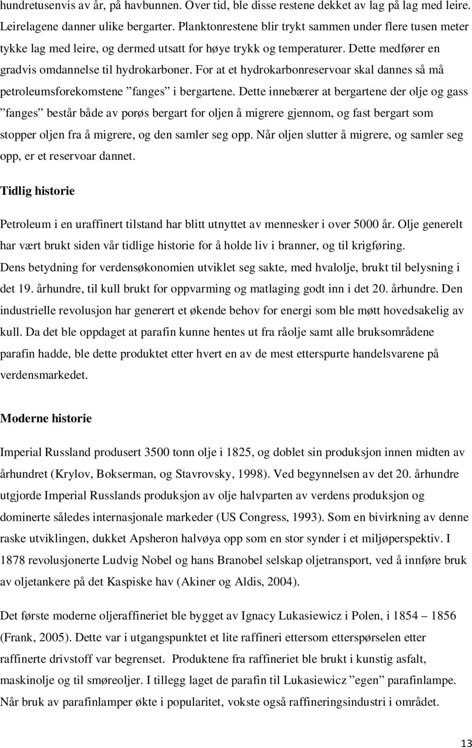 For at et hydrokarbonreservoar skal dannes så må petroleumsforekomstene fanges i bergartene.