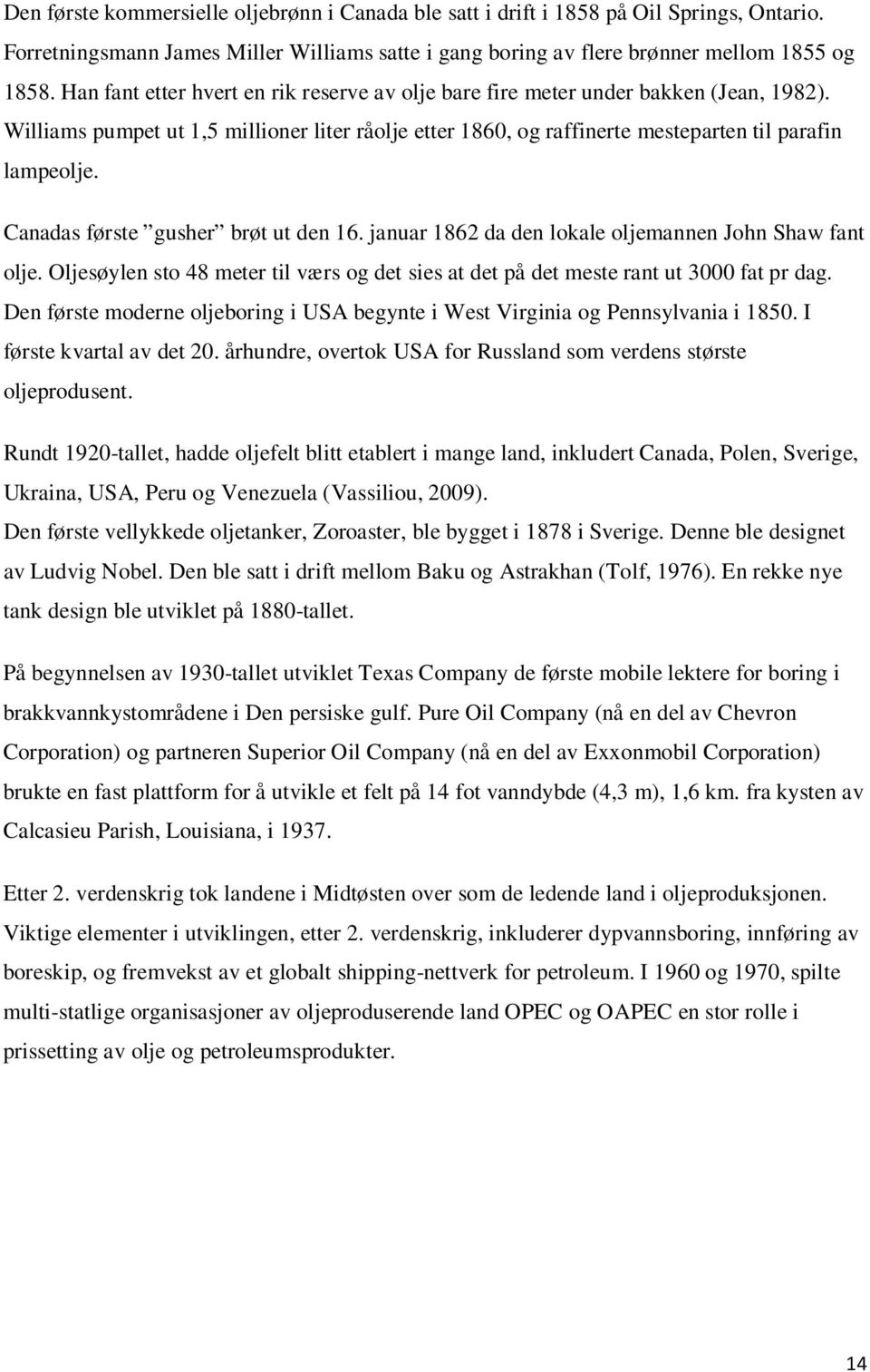 Canadas første gusher brøt ut den 16. januar 1862 da den lokale oljemannen John Shaw fant olje. Oljesøylen sto 48 meter til værs og det sies at det på det meste rant ut 3000 fat pr dag.