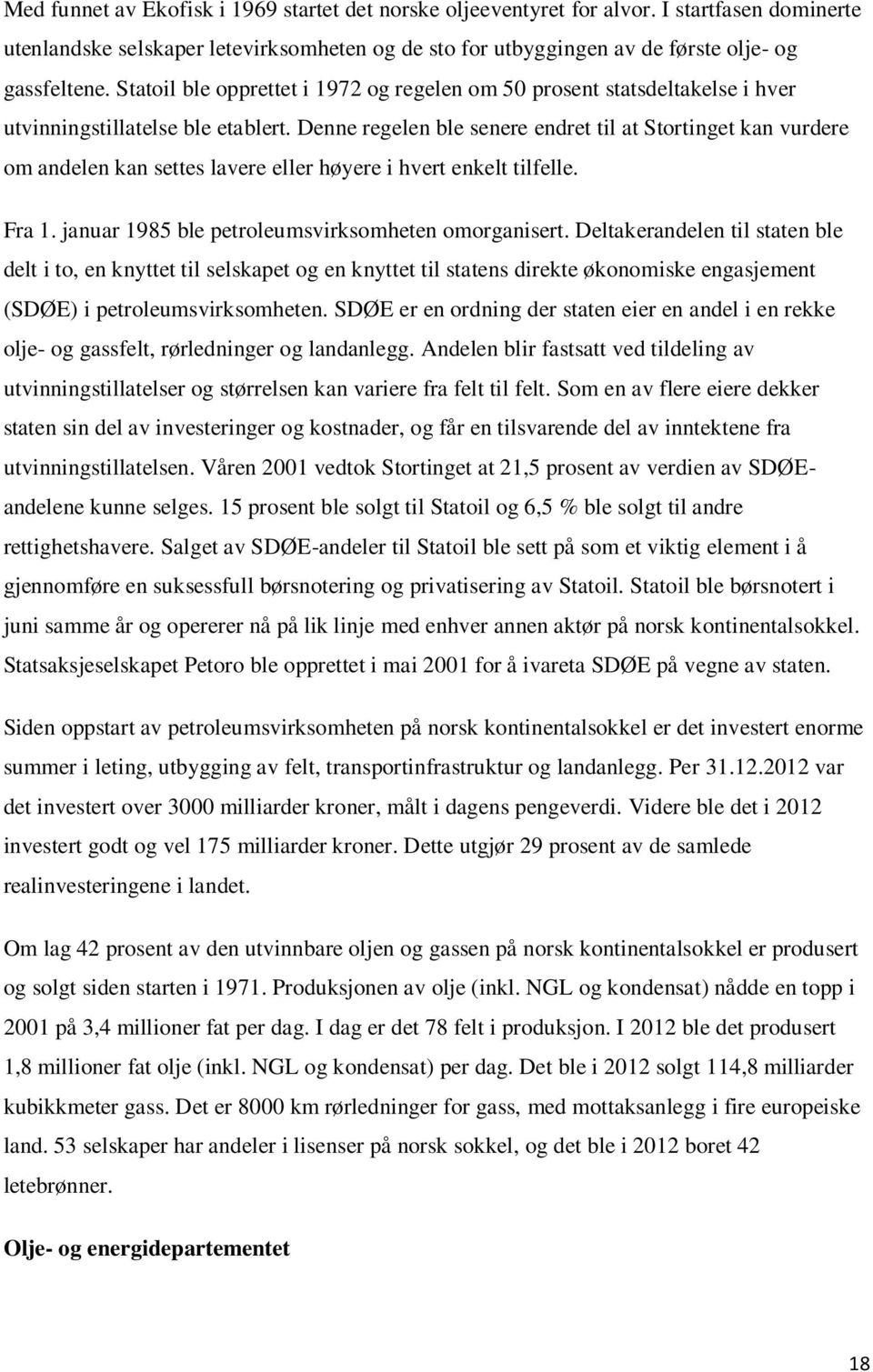 Denne regelen ble senere endret til at Stortinget kan vurdere om andelen kan settes lavere eller høyere i hvert enkelt tilfelle. Fra 1. januar 1985 ble petroleumsvirksomheten omorganisert.