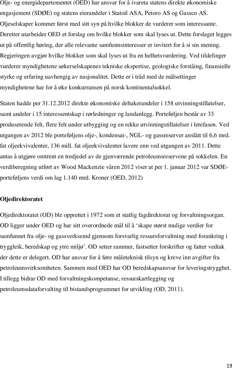 Dette forslaget legges ut på offentlig høring, der alle relevante samfunnsinteresser er invitert for å si sin mening. Regjeringen avgjør hvilke blokker som skal lyses ut fra en helhetsvurdering.