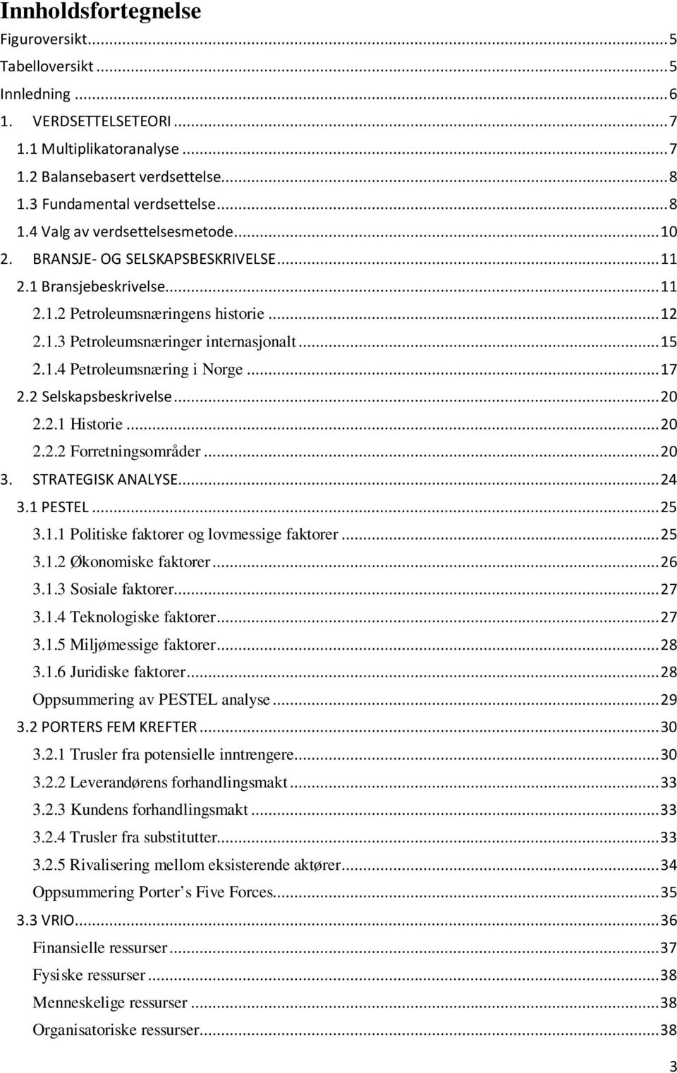 1.4 Petroleumsnæring i Norge... 17 2.2 Selskapsbeskrivelse... 20 2.2.1 Historie... 20 2.2.2 Forretningsområder... 20 3. STRATEGISK ANALYSE... 24 3.1 PESTEL... 25 3.1.1 Politiske faktorer og lovmessige faktorer.