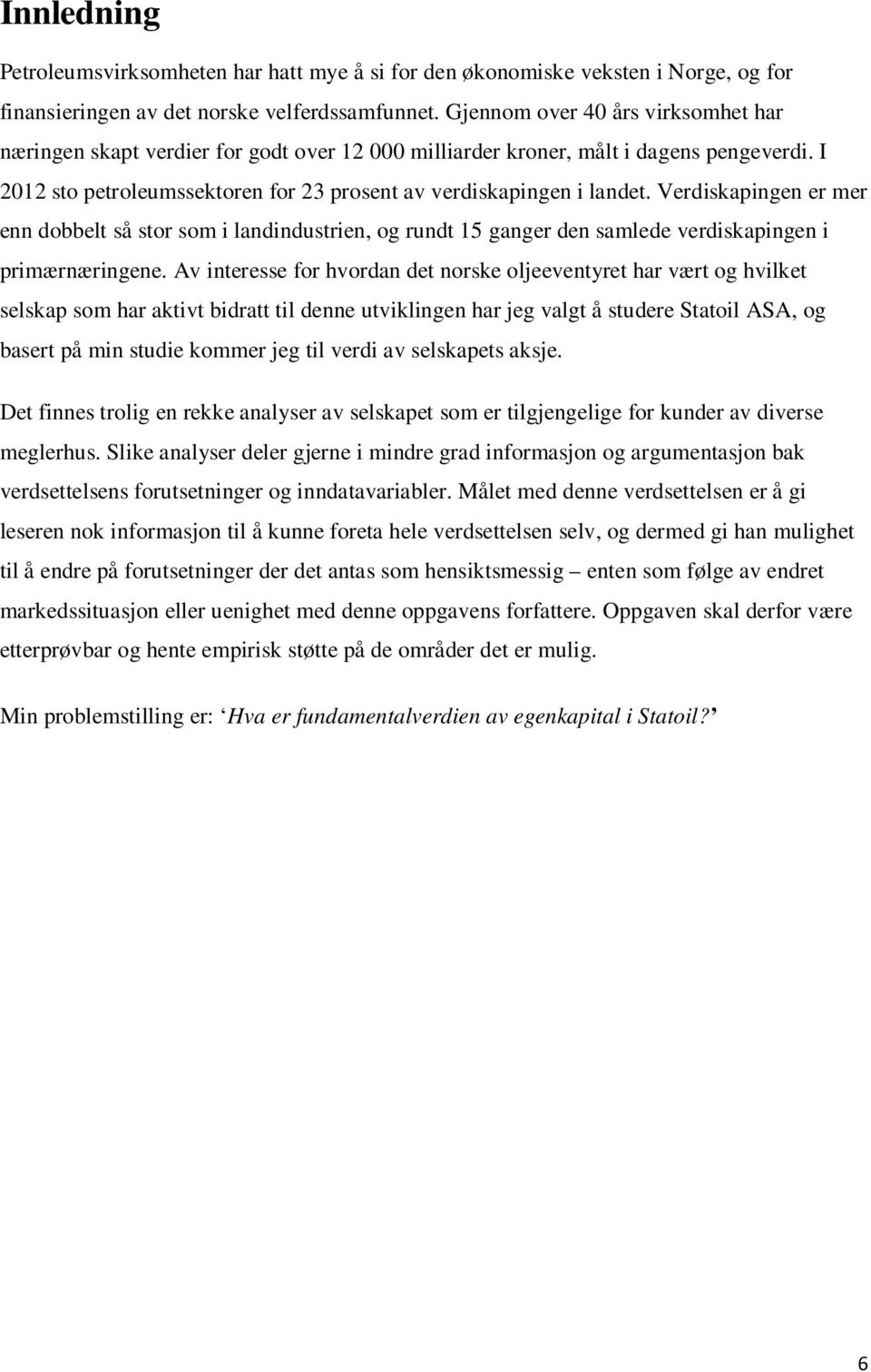 Verdiskapingen er mer enn dobbelt så stor som i landindustrien, og rundt 15 ganger den samlede verdiskapingen i primærnæringene.