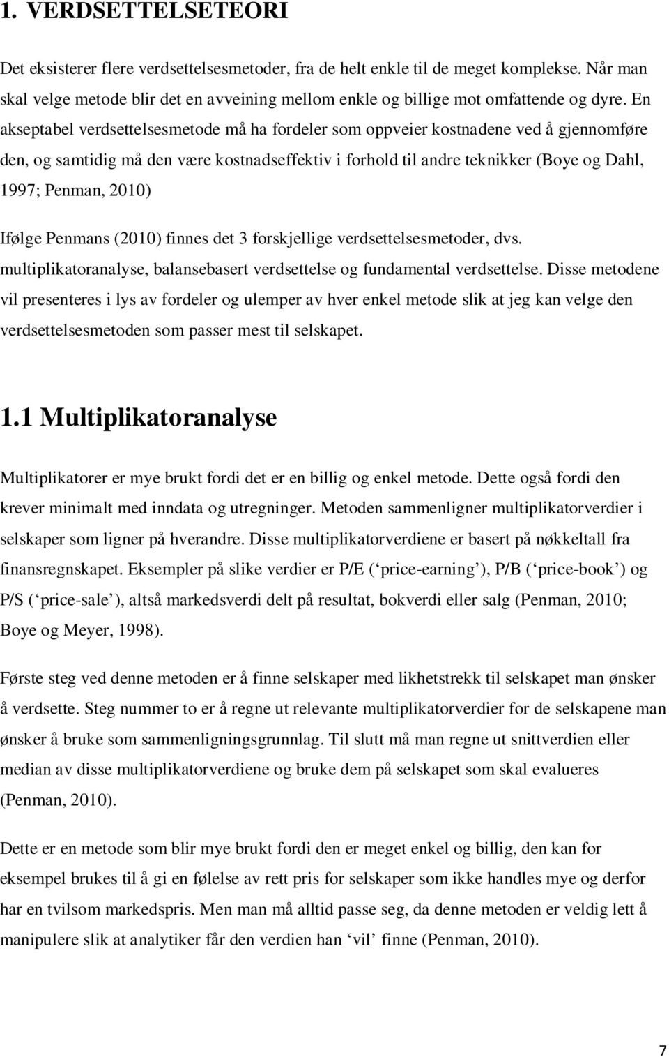 En akseptabel verdsettelsesmetode må ha fordeler som oppveier kostnadene ved å gjennomføre den, og samtidig må den være kostnadseffektiv i forhold til andre teknikker (Boye og Dahl, 1997; Penman,