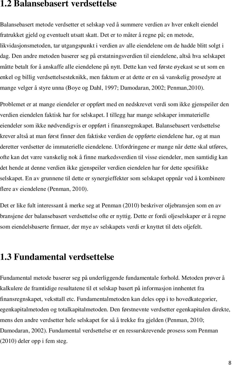 Den andre metoden baserer seg på erstatningsverdien til eiendelene, altså hva selskapet måtte betalt for å anskaffe alle eiendelene på nytt.