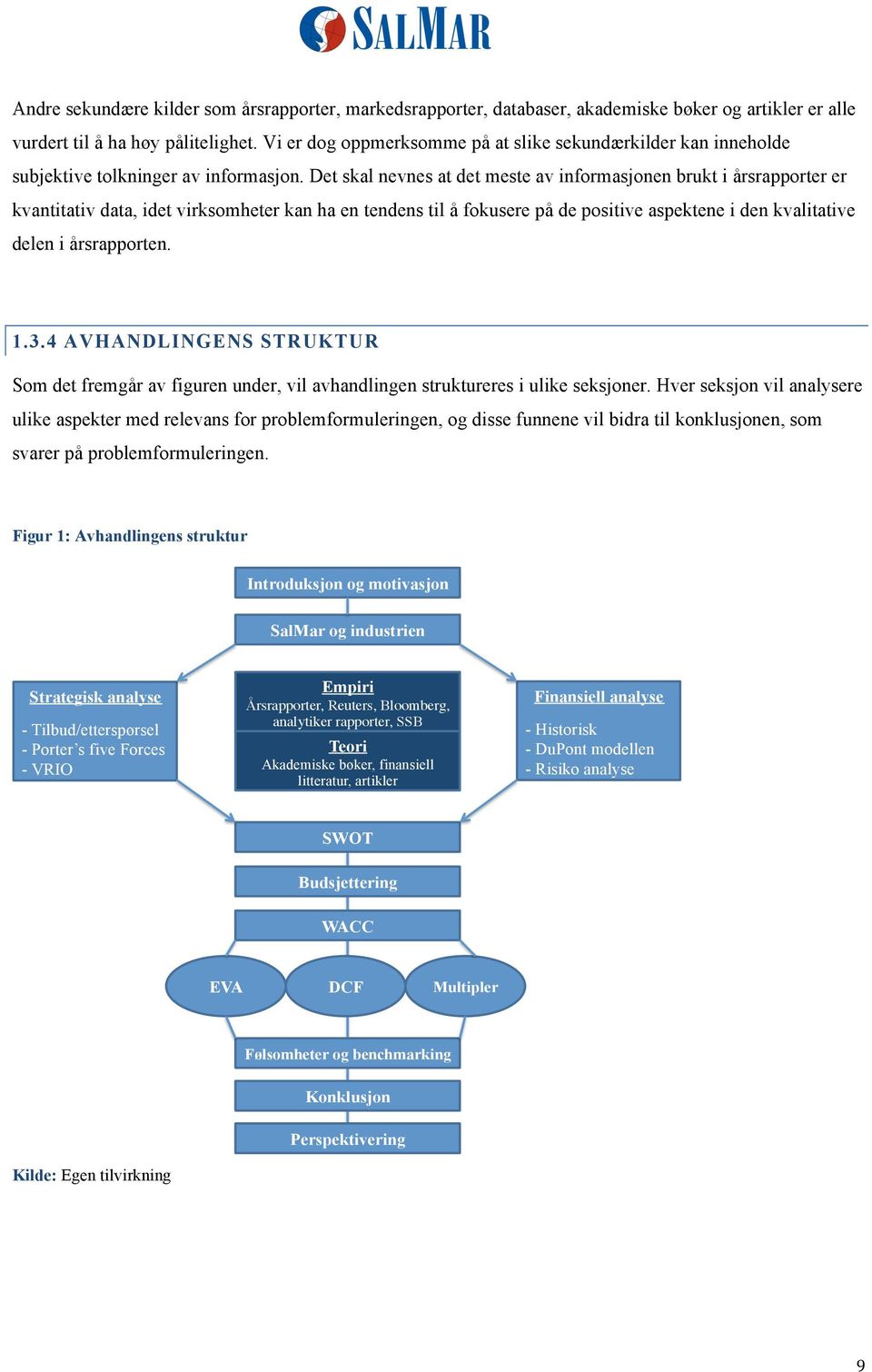 Det skal nevnes at det meste av informasjonen brukt i årsrapporter er kvantitativ data, idet virksomheter kan ha en tendens til å fokusere på de positive aspektene i den kvalitative delen i