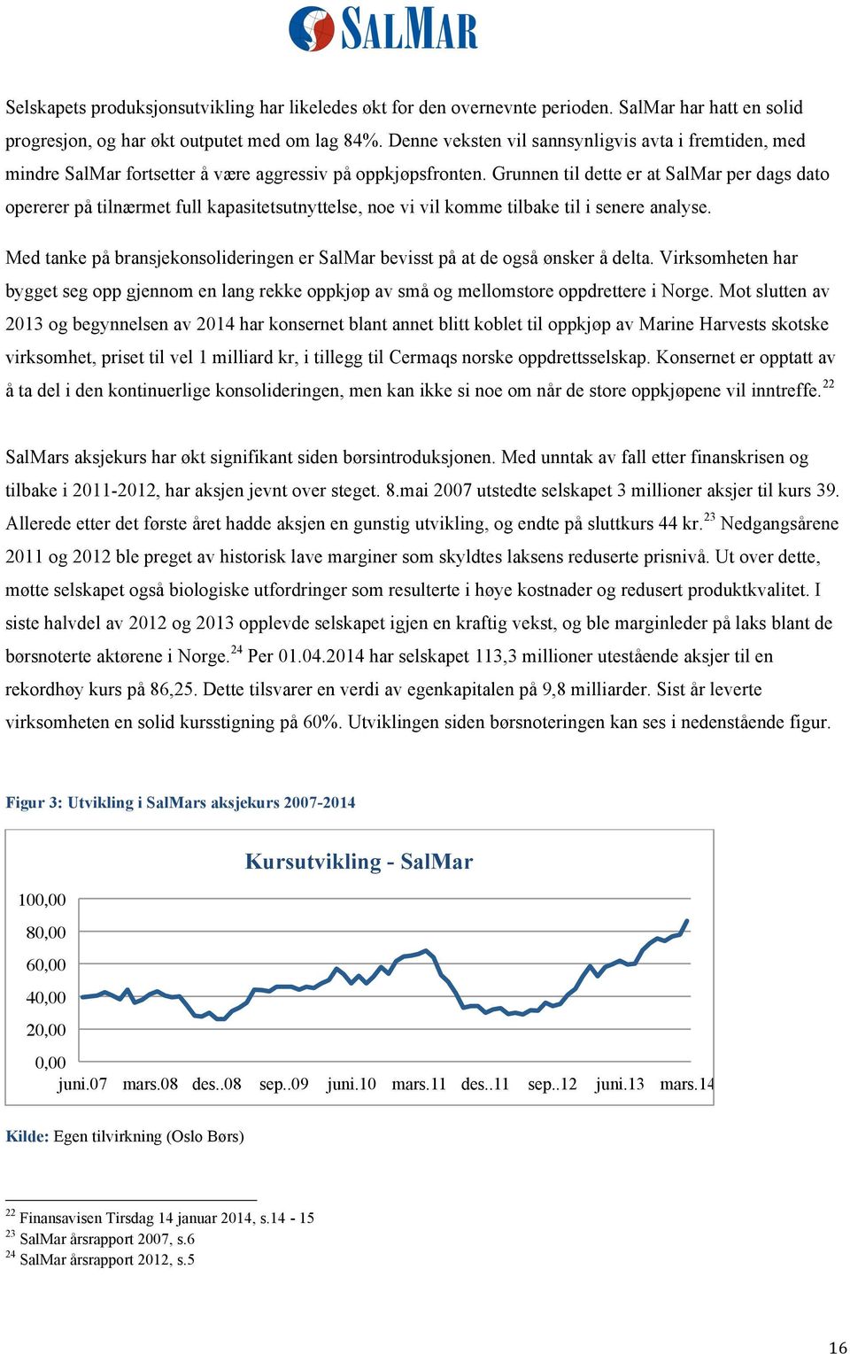 Grunnen til dette er at SalMar per dags dato opererer på tilnærmet full kapasitetsutnyttelse, noe vi vil komme tilbake til i senere analyse.