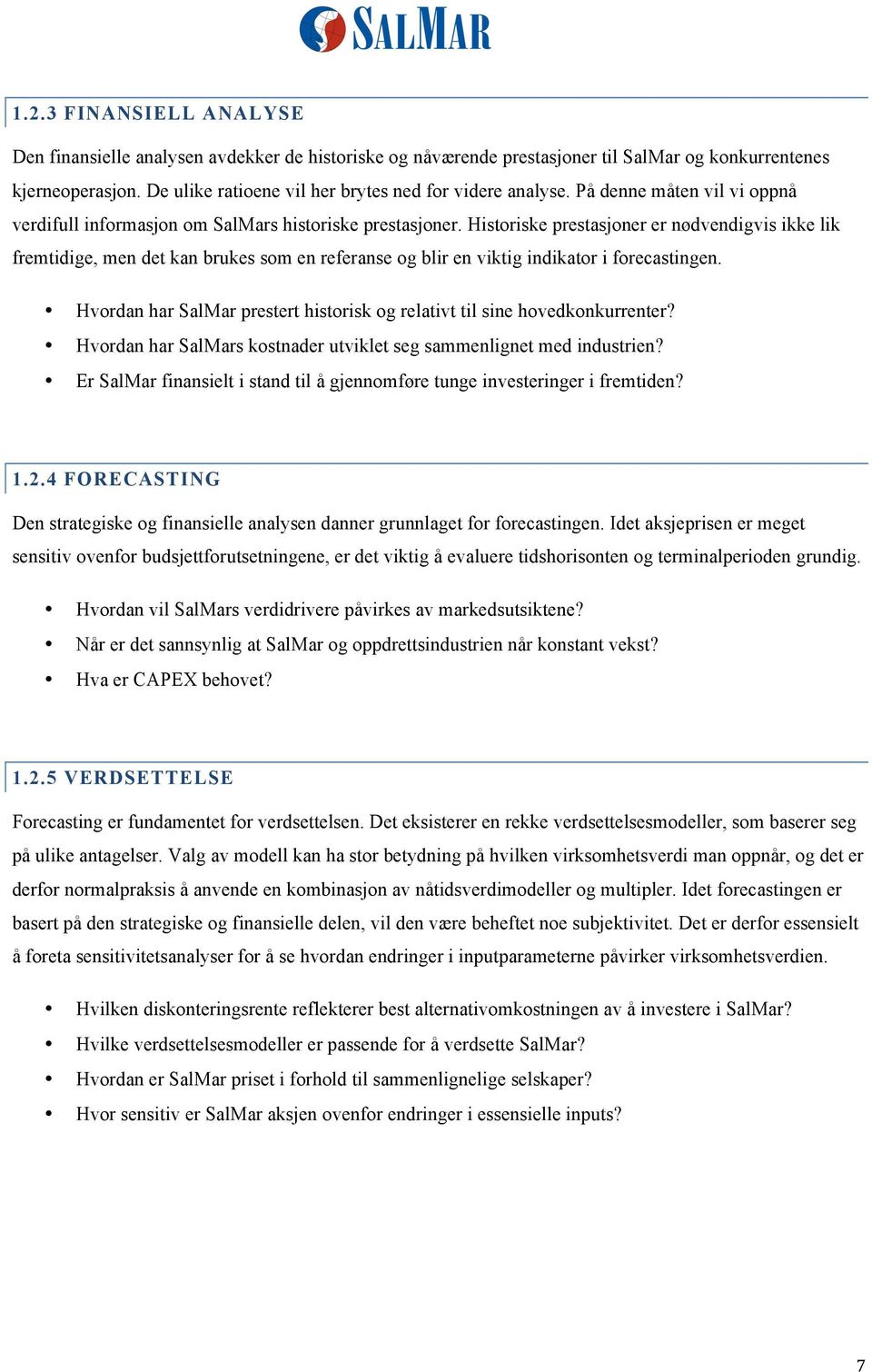 Historiske prestasjoner er nødvendigvis ikke lik fremtidige, men det kan brukes som en referanse og blir en viktig indikator i forecastingen.