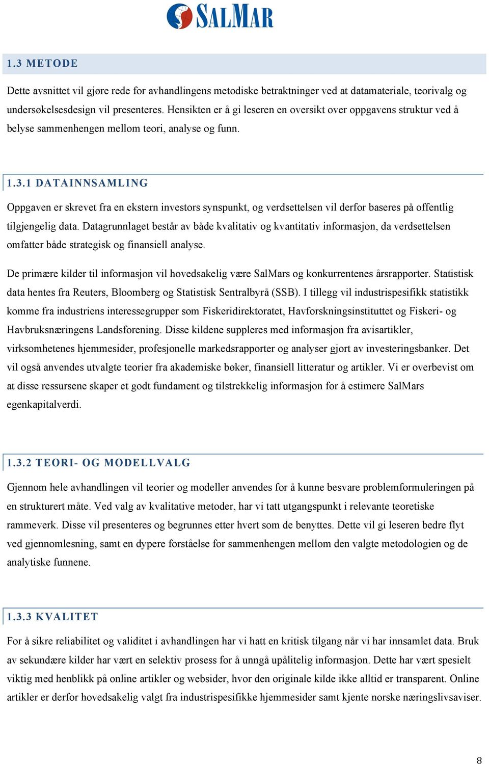 1 DATAINNSAMLING Oppgaven er skrevet fra en ekstern investors synspunkt, og verdsettelsen vil derfor baseres på offentlig tilgjengelig data.