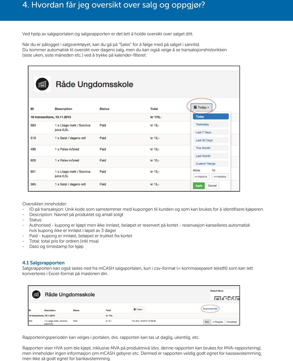 Du kommer automatisk til oversikt over dagens salg, men du kan også velge å se transaksjonshistorikken (siste uken, siste måneden etc.