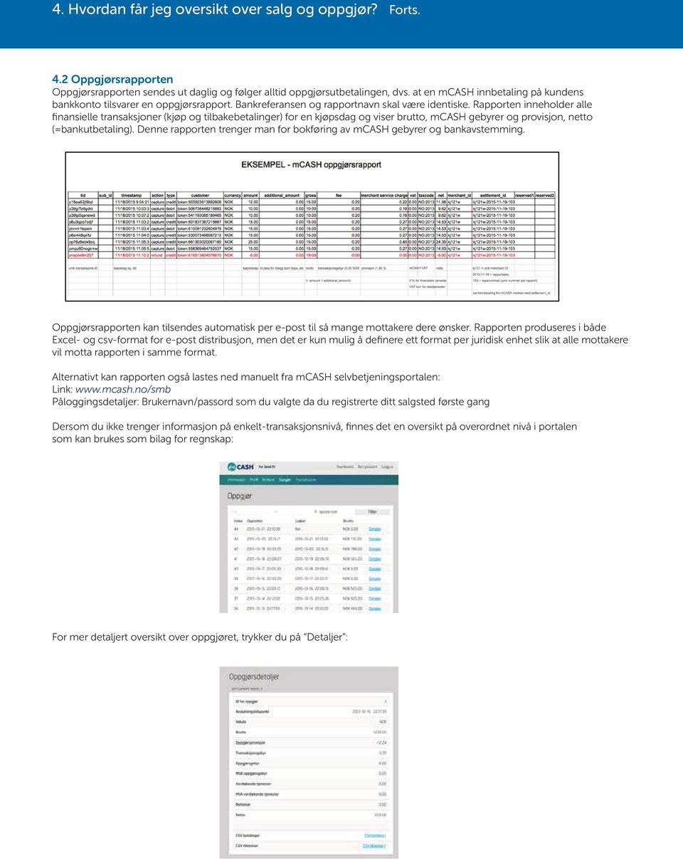 Rapporten inneholder alle finansielle transaksjoner (kjøp og tilbakebetalinger) for en kjøpsdag og viser brutto, mcash gebyrer og provisjon, netto (=bankutbetaling).