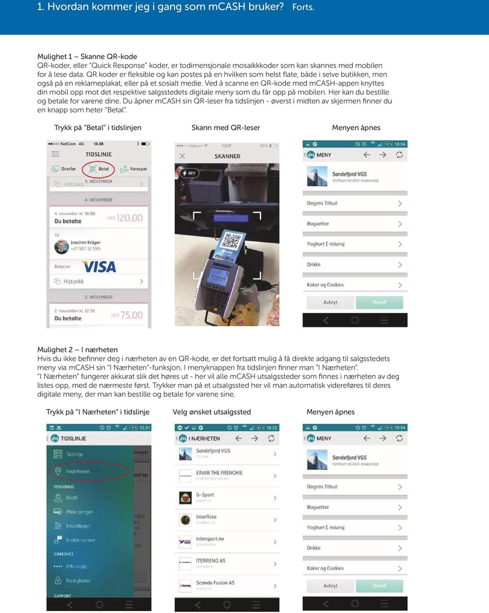 Ved å scanne en QR-kode med mcash-appen knyttes din mobil opp mot det respektive salgsstedets digitale meny som du får opp på mobilen. Her kan du bestille og betale for varene dine.