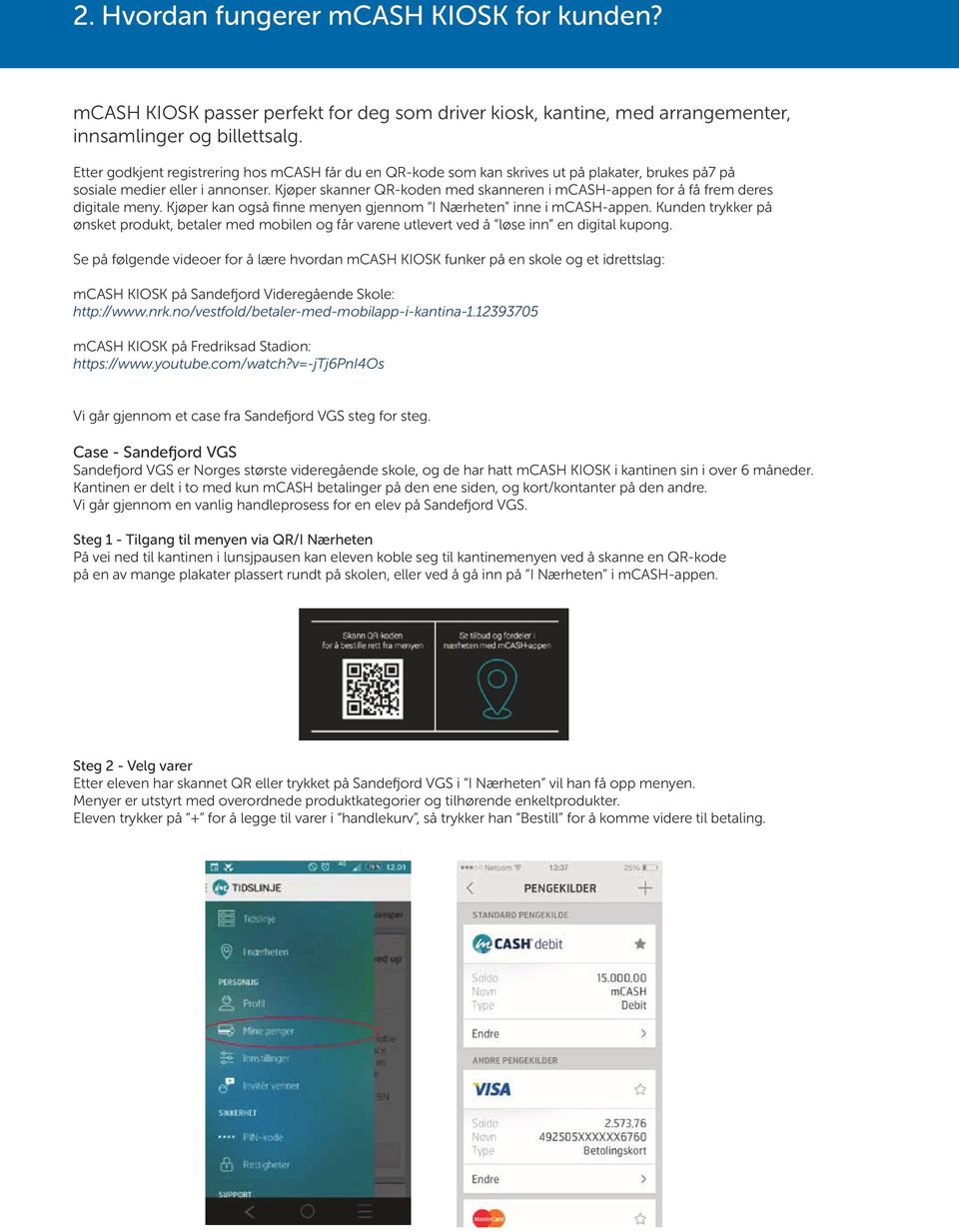 Kjøper skanner QR-koden med skanneren i mcash-appen for å få frem deres digitale meny. Kjøper kan også finne menyen gjennom I Nærheten inne i mcash-appen.