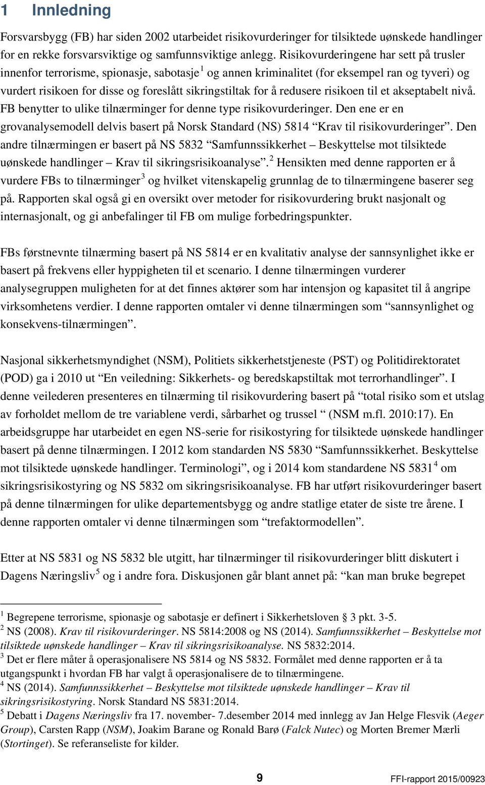 redusere risikoen til et akseptabelt nivå. FB benytter to ulike tilnærminger for denne type risikovurderinger.