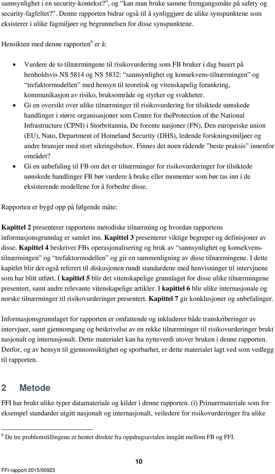 Hensikten med denne rapporten 6 er å: Vurdere de to tilnærmingene til risikovurdering som FB bruker i dag basert på henholdsvis NS 5814 og NS 5832: sannsynlighet og konsekvens-tilnærmingen og