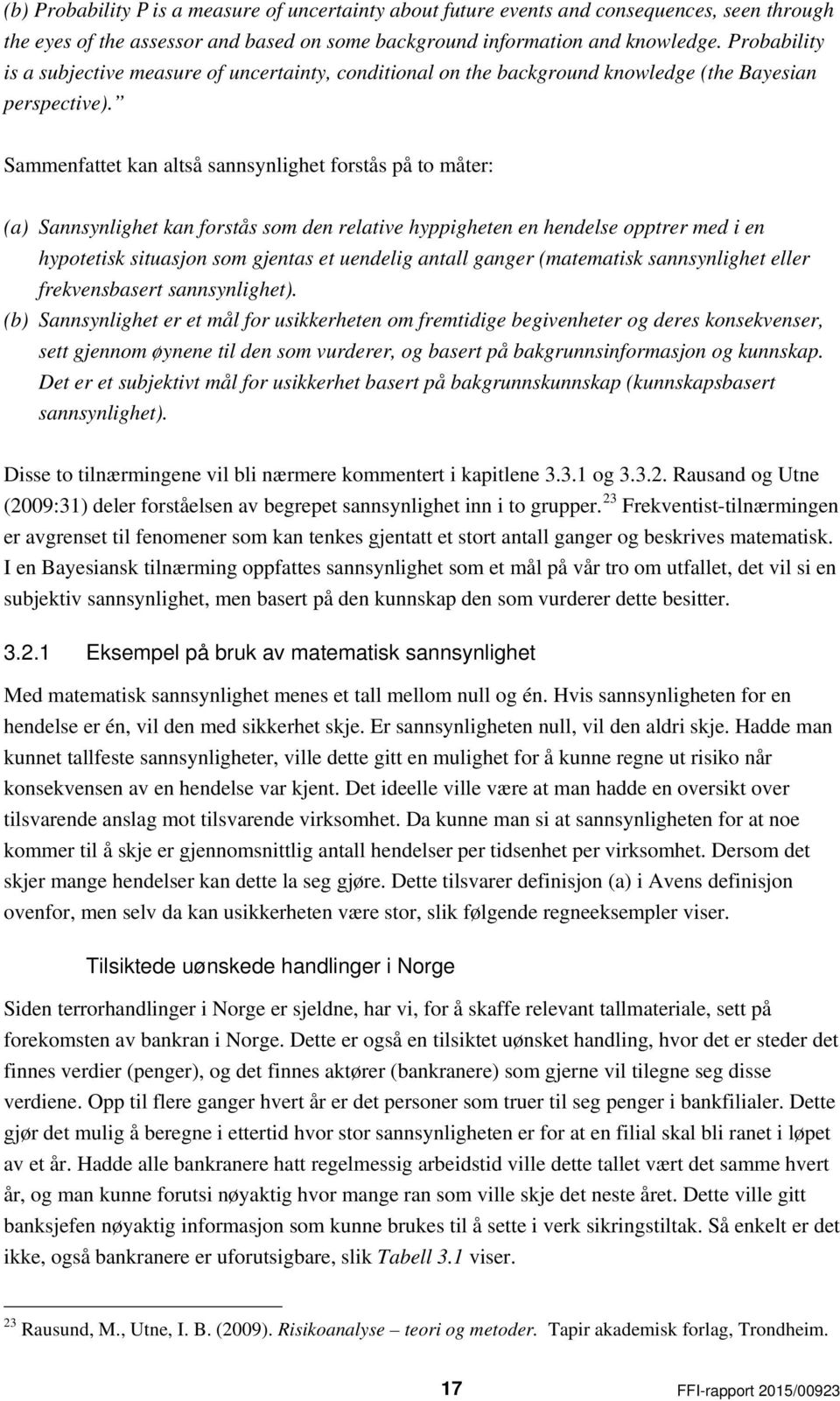 Sammenfattet kan altså sannsynlighet forstås på to måter: (a) Sannsynlighet kan forstås som den relative hyppigheten en hendelse opptrer med i en hypotetisk situasjon som gjentas et uendelig antall