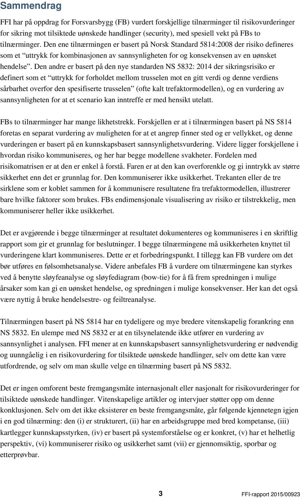 Den andre er basert på den nye standarden NS 5832: 2014 der sikringsrisiko er definert som et uttrykk for forholdet mellom trusselen mot en gitt verdi og denne verdiens sårbarhet overfor den