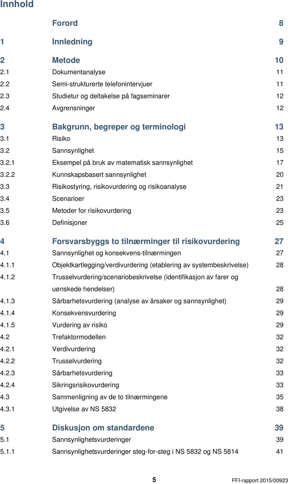 3 Risikostyring, risikovurdering og risikoanalyse 21 3.4 Scenarioer 23 3.5 Metoder for risikovurdering 23 3.6 Definisjoner 25 4 Forsvarsbyggs to tilnærminger til risikovurdering 27 4.