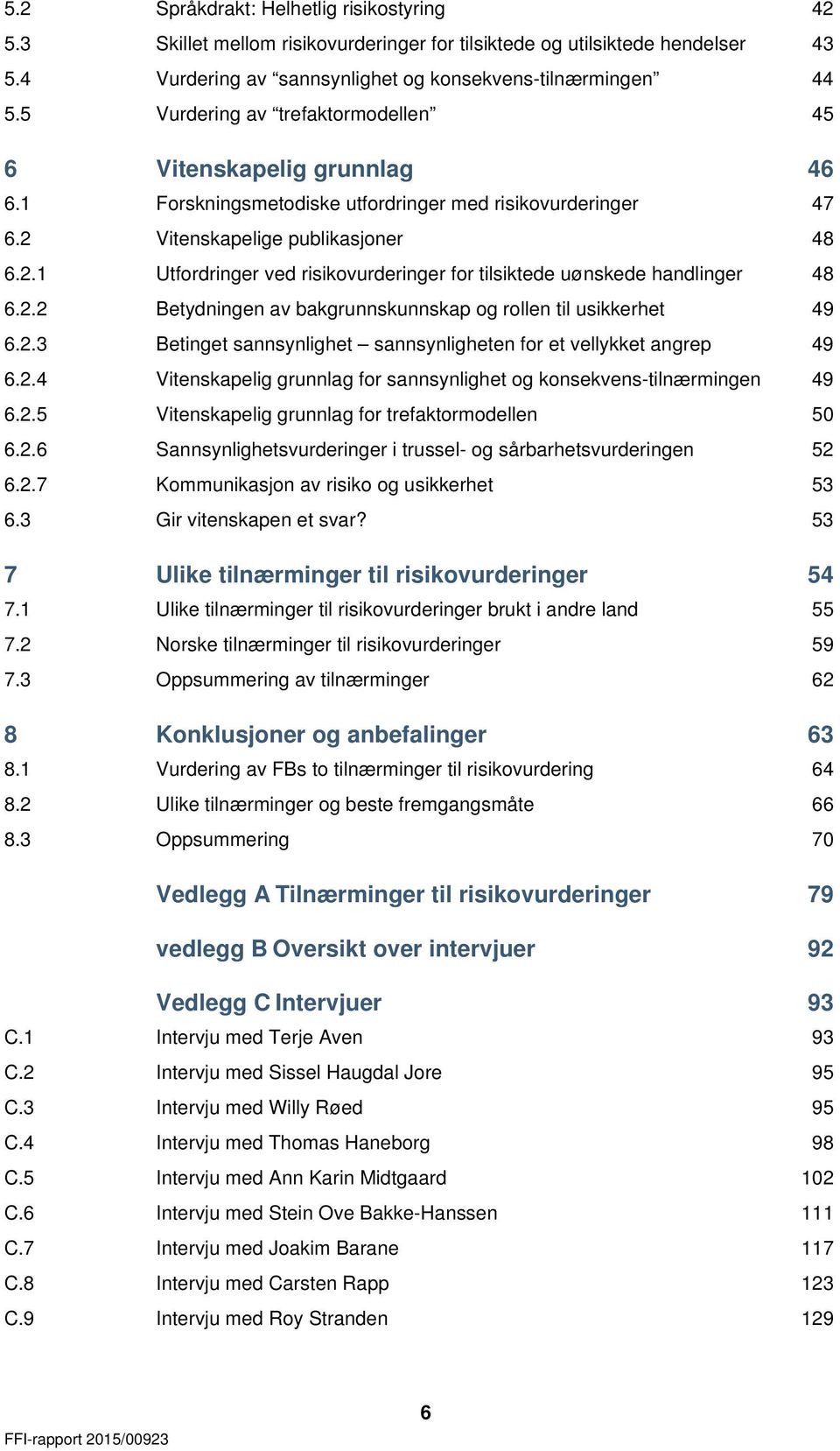 Vitenskapelige publikasjoner 48 6.2.1 Utfordringer ved risikovurderinger for tilsiktede uønskede handlinger 48 6.2.2 Betydningen av bakgrunnskunnskap og rollen til usikkerhet 49 6.2.3 Betinget sannsynlighet sannsynligheten for et vellykket angrep 49 6.