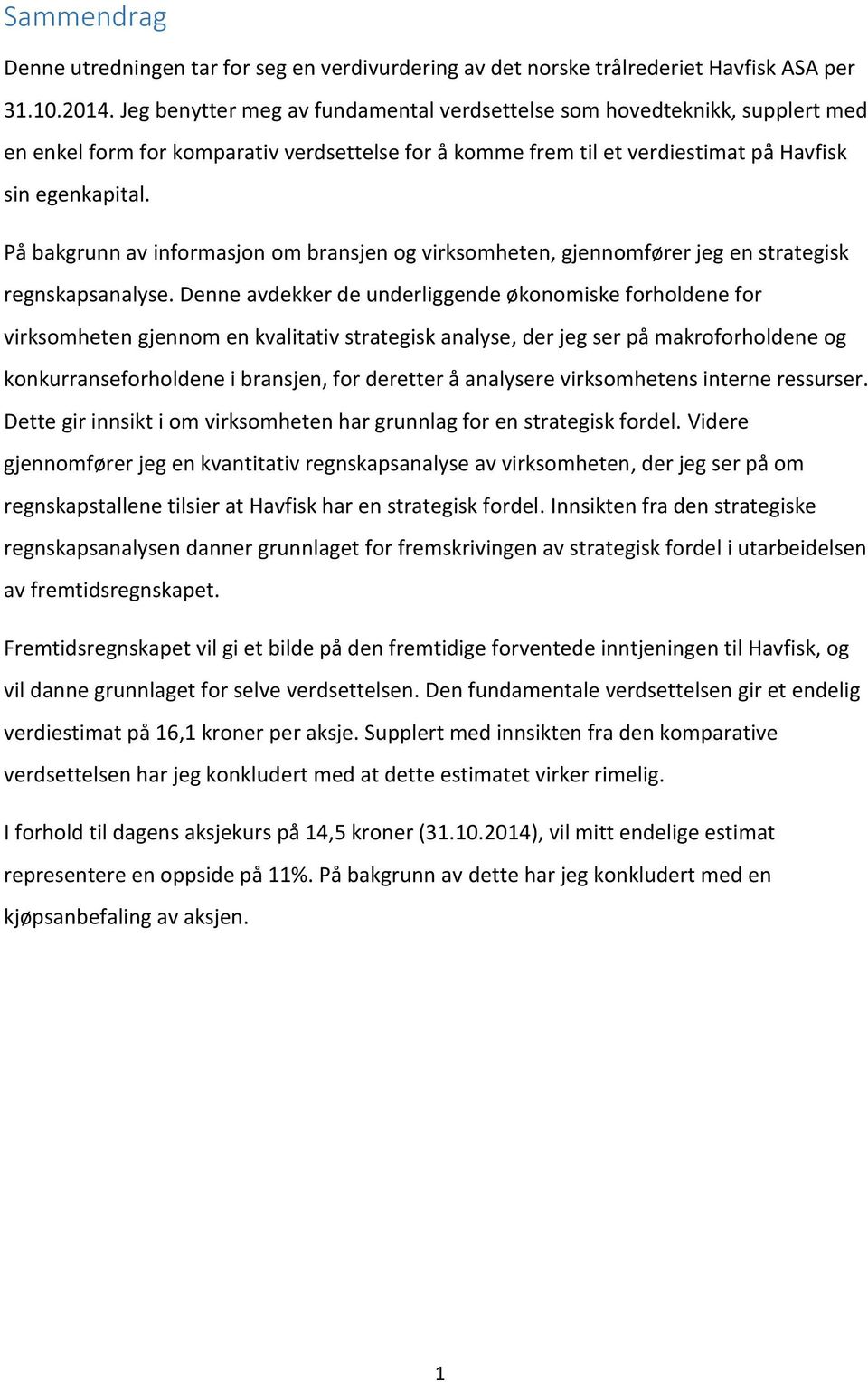 På bakgrunn av informasjon om bransjen og virksomheten, gjennomfører jeg en strategisk regnskapsanalyse.