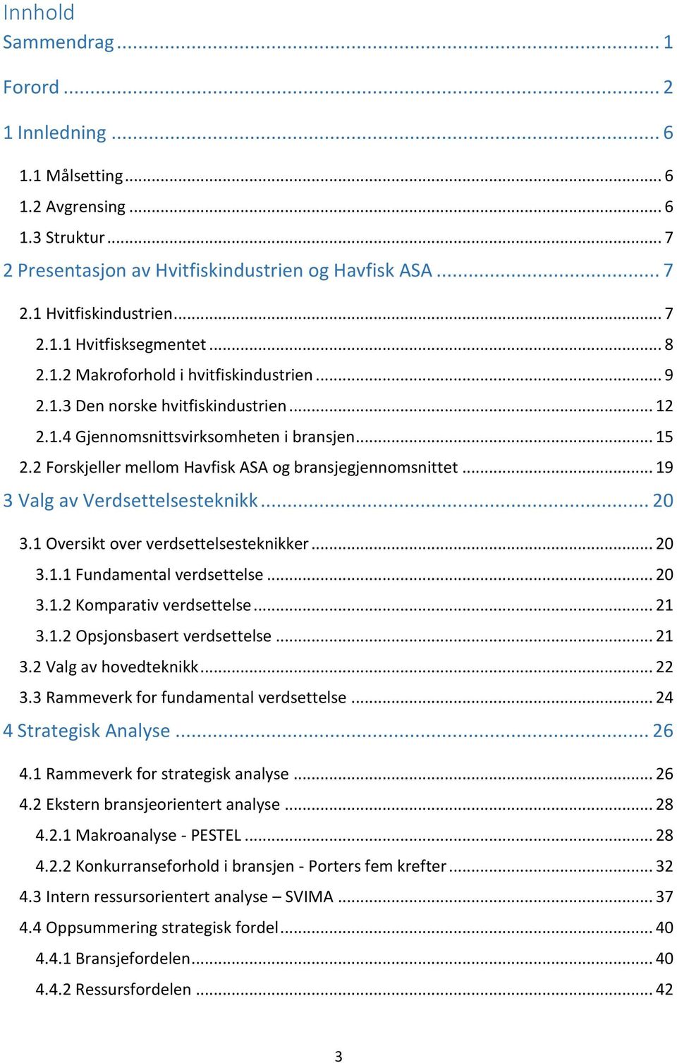 2 Forskjeller mellom Havfisk ASA og bransjegjennomsnittet... 19 3 Valg av Verdsettelsesteknikk... 20 3.1 Oversikt over verdsettelsesteknikker... 20 3.1.1 Fundamental verdsettelse... 20 3.1.2 Komparativ verdsettelse.