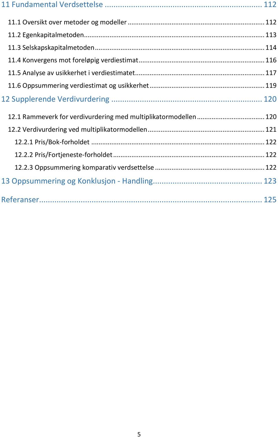 .. 119 12 Supplerende Verdivurdering... 120 12.1 Rammeverk for verdivurdering med multiplikatormodellen... 120 12.2 Verdivurdering ved multiplikatormodellen.