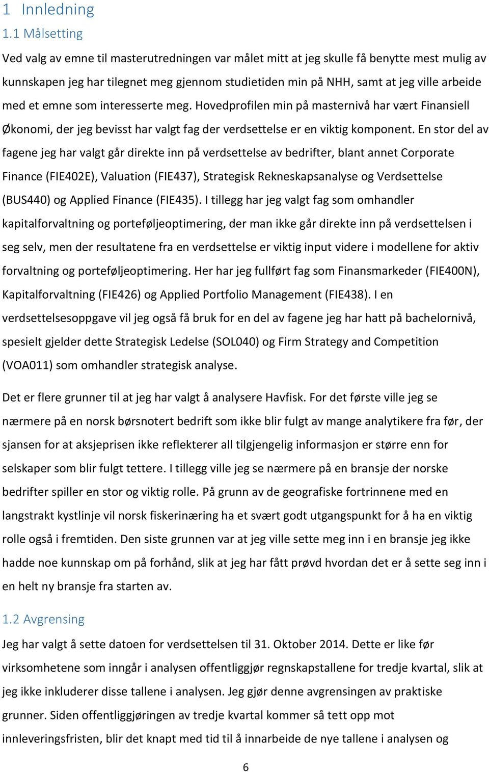 et emne som interesserte meg. Hovedprofilen min på masternivå har vært Finansiell Økonomi, der jeg bevisst har valgt fag der verdsettelse er en viktig komponent.