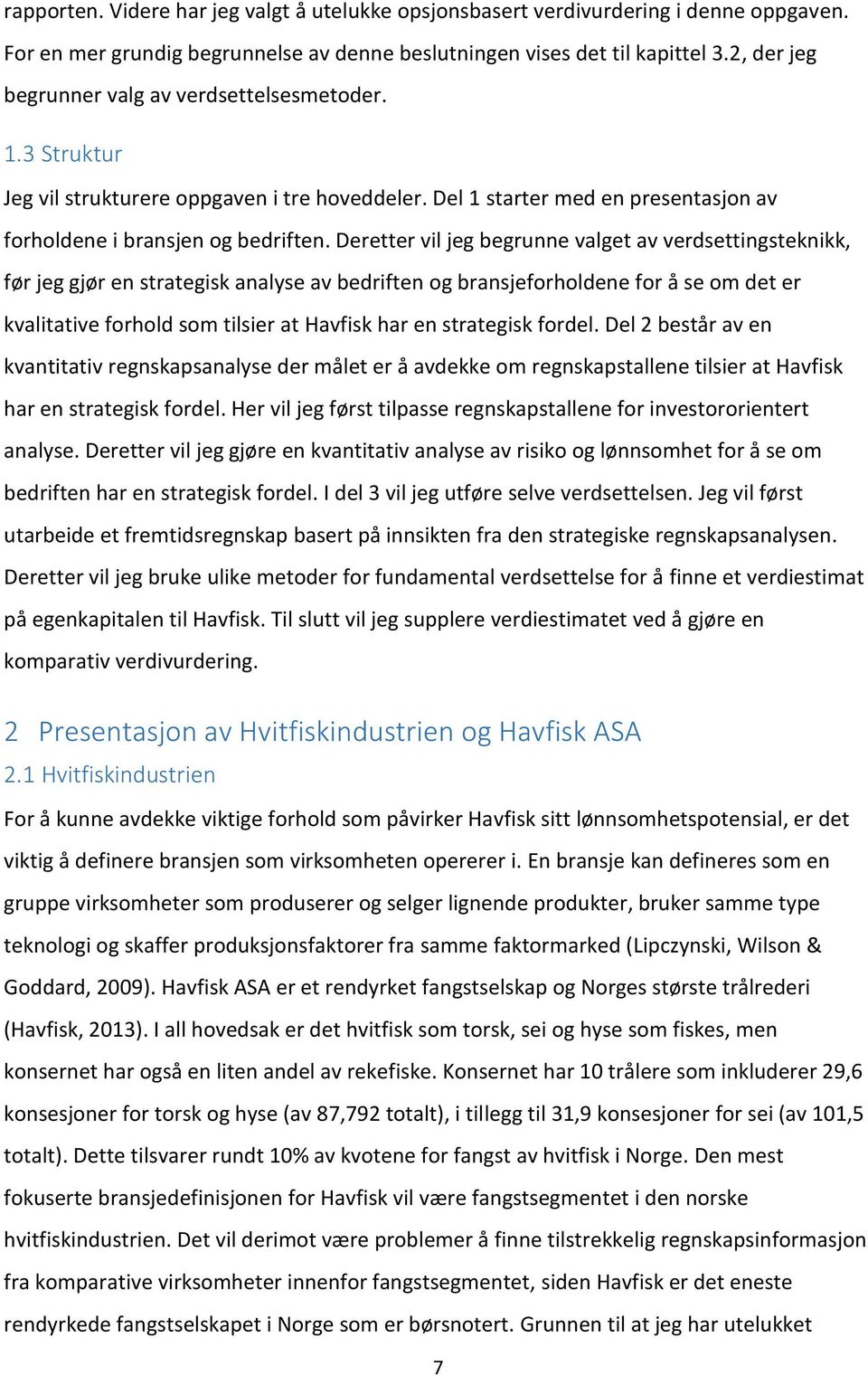 Deretter vil jeg begrunne valget av verdsettingsteknikk, før jeg gjør en strategisk analyse av bedriften og bransjeforholdene for å se om det er kvalitative forhold som tilsier at Havfisk har en