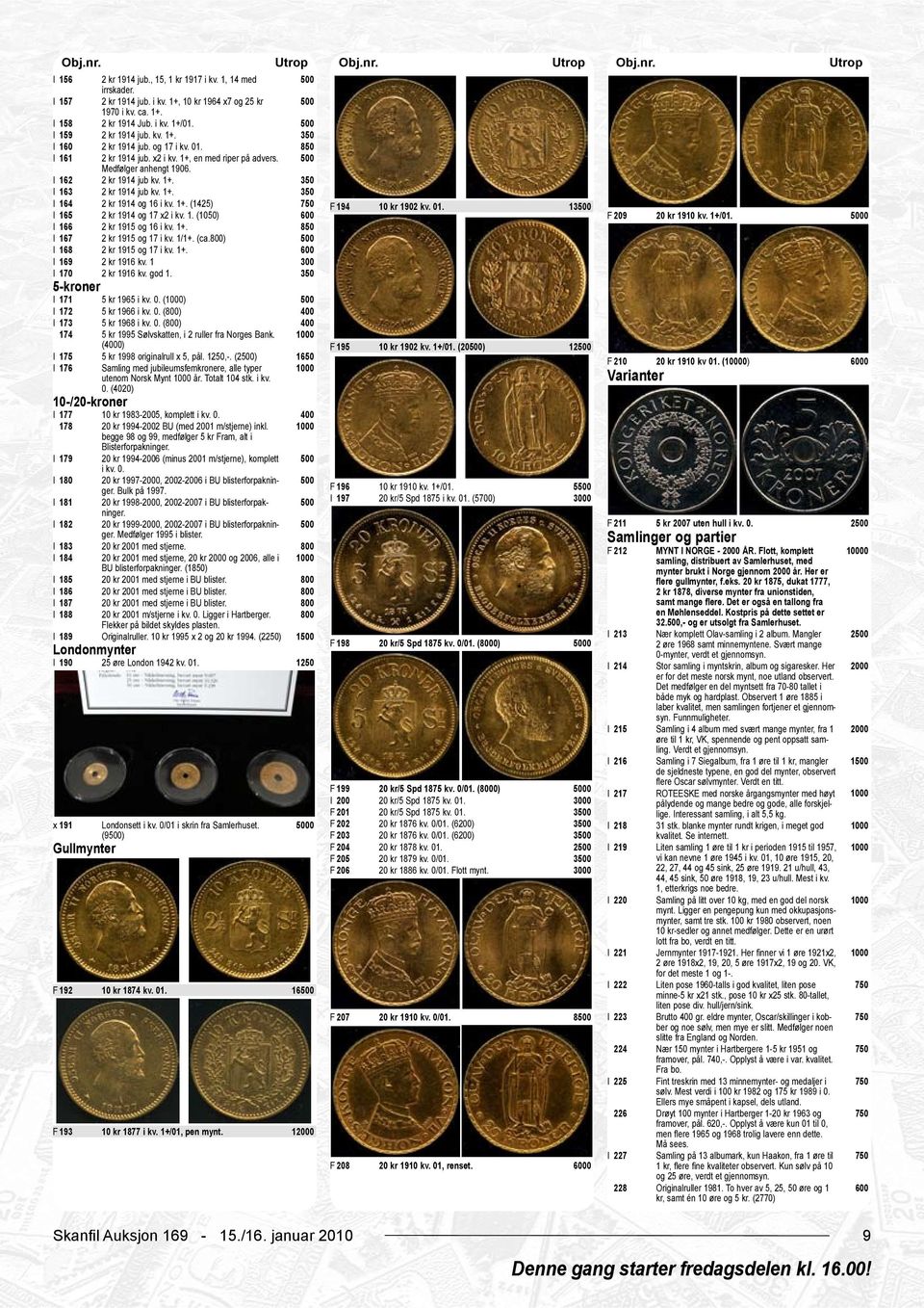 01. 13 I 165 2 kr 1914 og 17 x2 i kv. 1. (1050) F 209 20 kr 1910 kv. 1+/01. 0 I 166 2 kr 1915 og 16 i kv. 1+. 850 I 167 2 kr 1915 og 17 i kv. 1/1+. (ca.) I 168 2 kr 1915 og 17 i kv. 1+. I 169 2 kr 1916 kv.