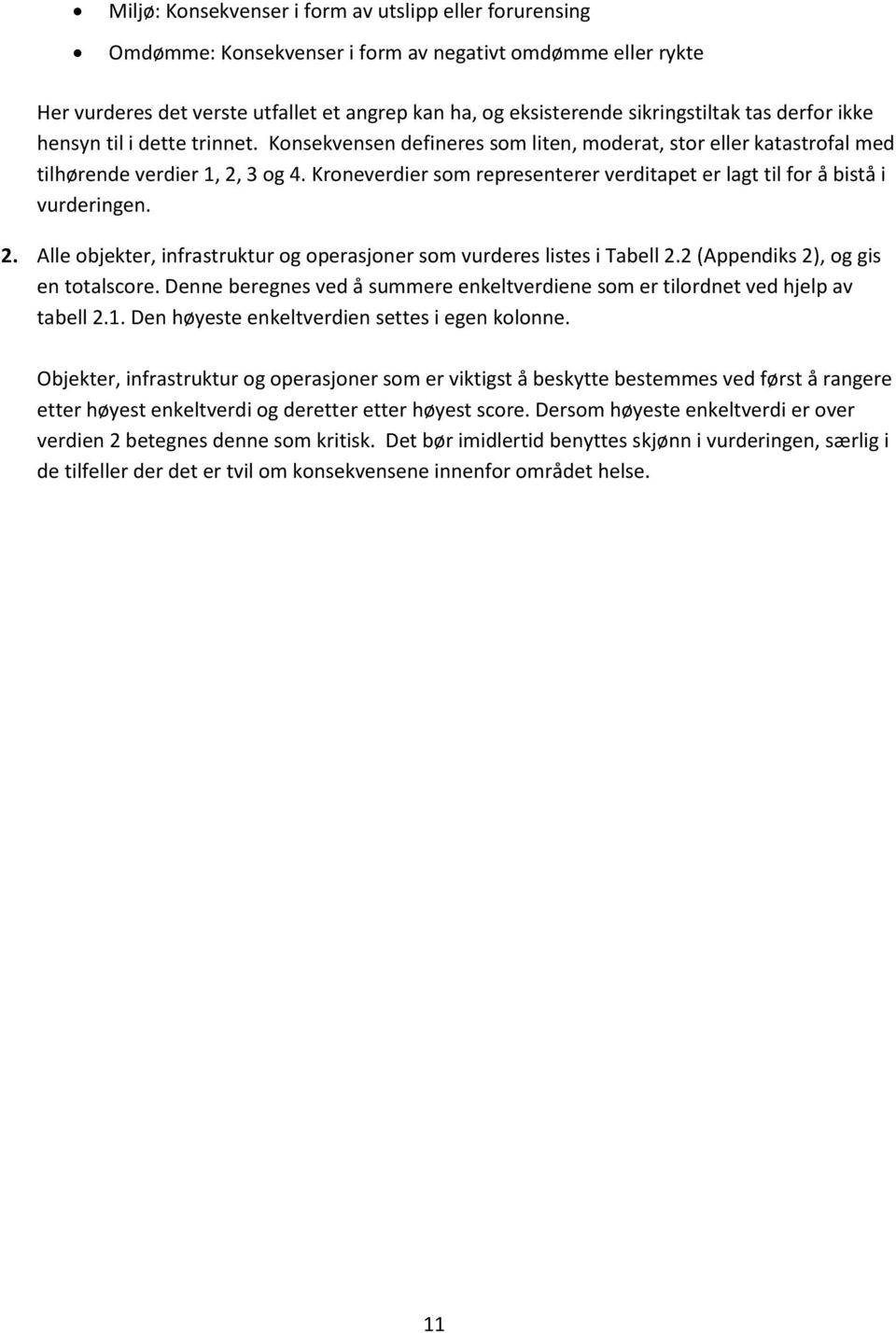 Kroneverdier som representerer verditapet er lagt til for å bistå i vurderingen. 2. Alle objekter, infrastruktur og operasjoner som vurderes listes i Tabell 2.2 (Appendiks 2), og gis en totalscore.