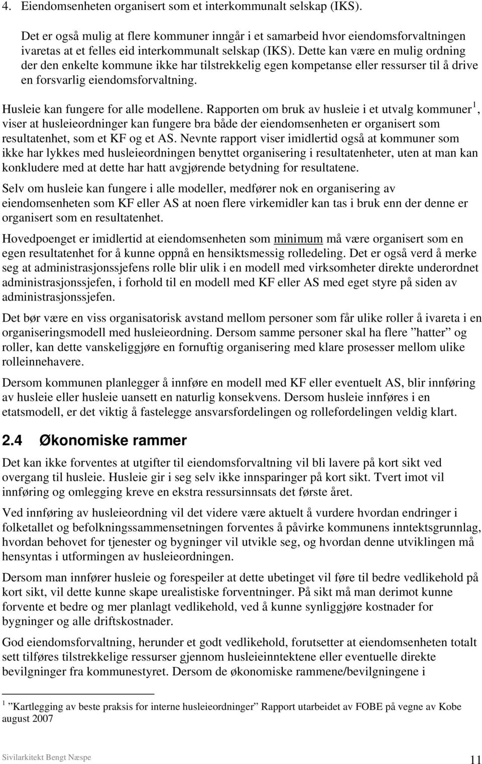 Dette kan være en mulig ordning der den enkelte kommune ikke har tilstrekkelig egen kompetanse eller ressurser til å drive en forsvarlig eiendomsforvaltning. Husleie kan fungere for alle modellene.