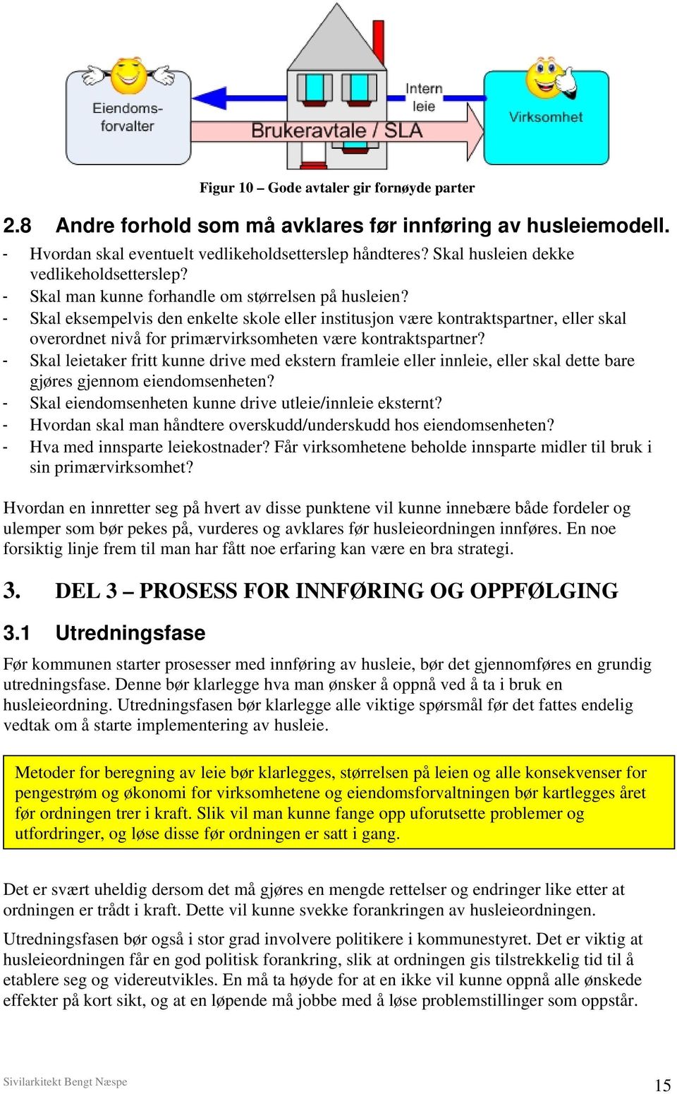 - Skal eksempelvis den enkelte skole eller institusjon være kontraktspartner, eller skal overordnet nivå for primærvirksomheten være kontraktspartner?