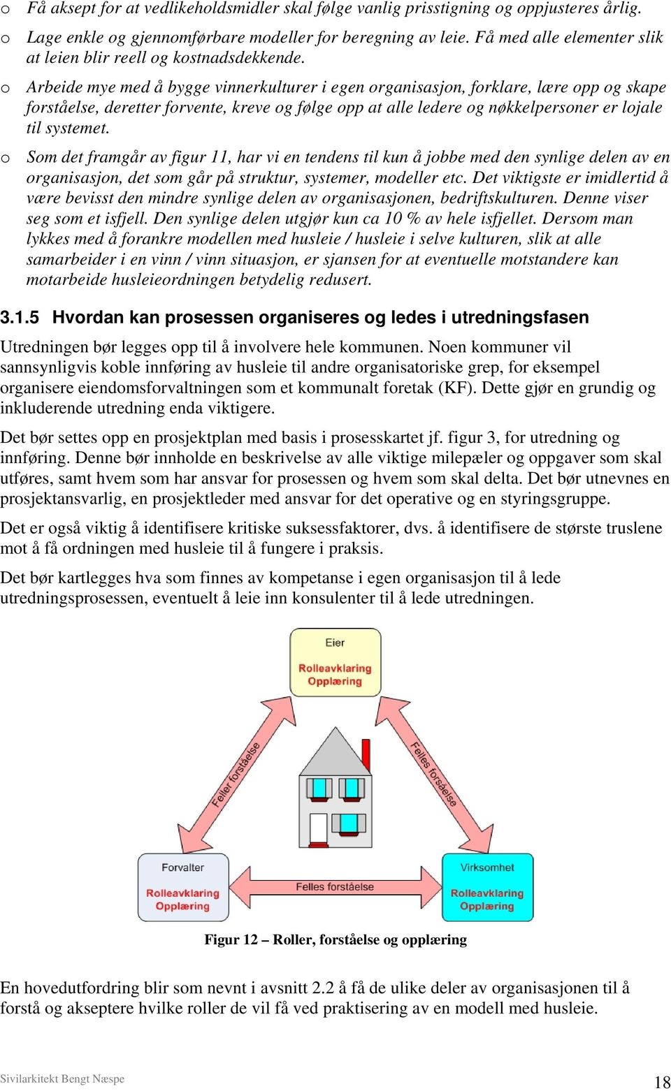 o Arbeide mye med å bygge vinnerkulturer i egen organisasjon, forklare, lære opp og skape forståelse, deretter forvente, kreve og følge opp at alle ledere og nøkkelpersoner er lojale til systemet.