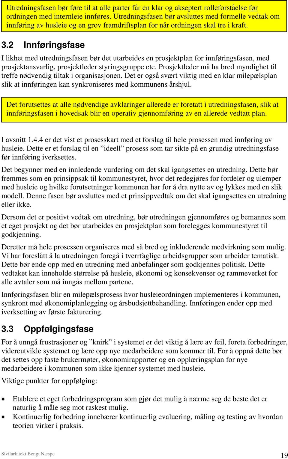 2 Innføringsfase I likhet med utredningsfasen bør det utarbeides en prosjektplan for innføringsfasen, med prosjektansvarlig, prosjektleder styringsgruppe etc.