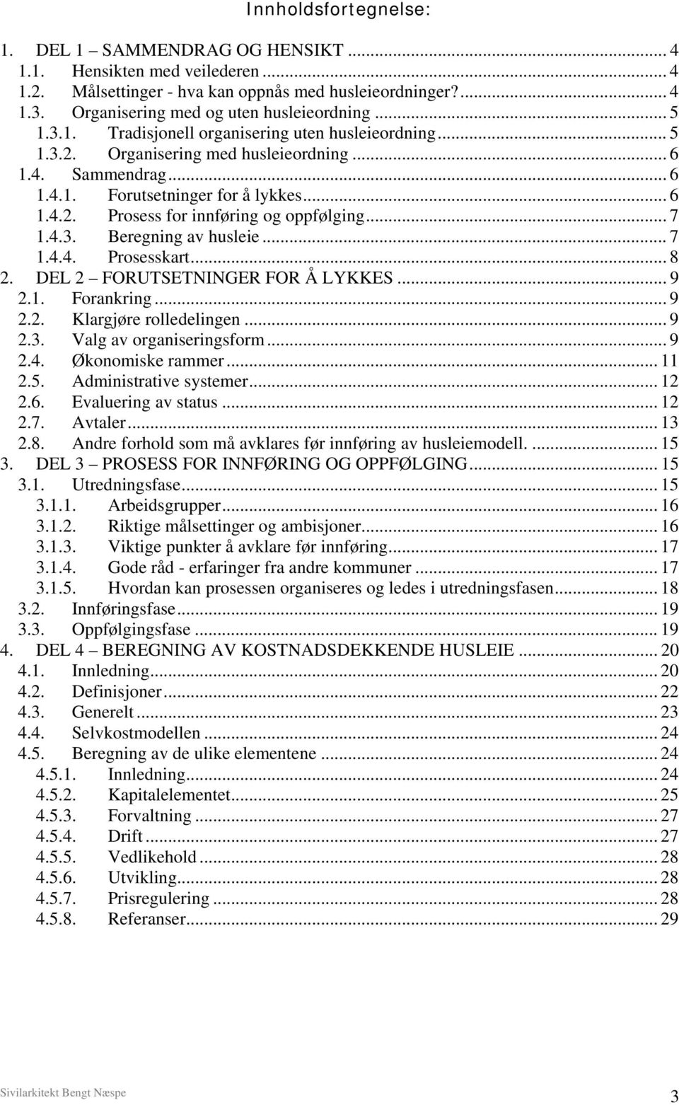 .. 7 1.4.3. Beregning av husleie... 7 1.4.4. Prosesskart... 8 2. DEL 2 FORUTSETNINGER FOR Å LYKKES... 9 2.1. Forankring... 9 2.2. Klargjøre rolledelingen... 9 2.3. Valg av organiseringsform... 9 2.4. Økonomiske rammer.