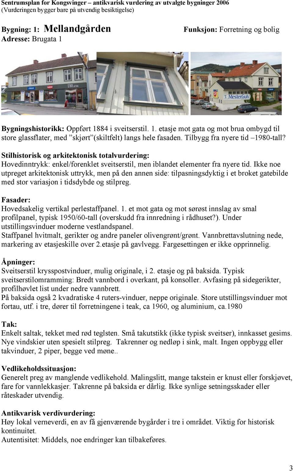 Stilhistorisk og arkitektonisk totalvurdering: Hovedinntrykk: enkel/forenklet sveitserstil, men iblandet elementer fra nyere tid.