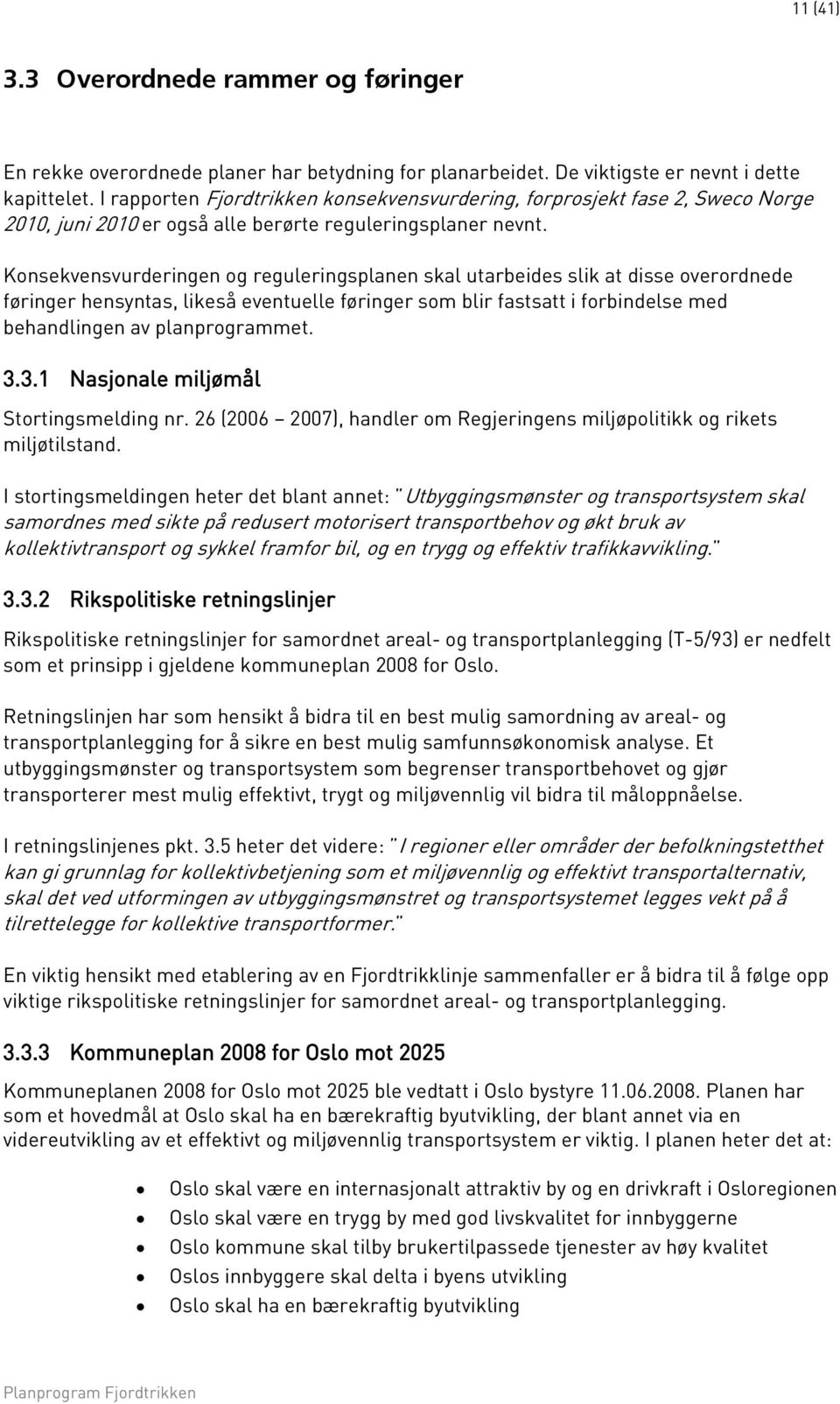 Konsekvensvurderingen og reguleringsplanen skal utarbeides slik at disse overordnede føringer hensyntas, likeså eventuelle føringer som blir fastsatt i forbindelse med behandlingen av planprogrammet.