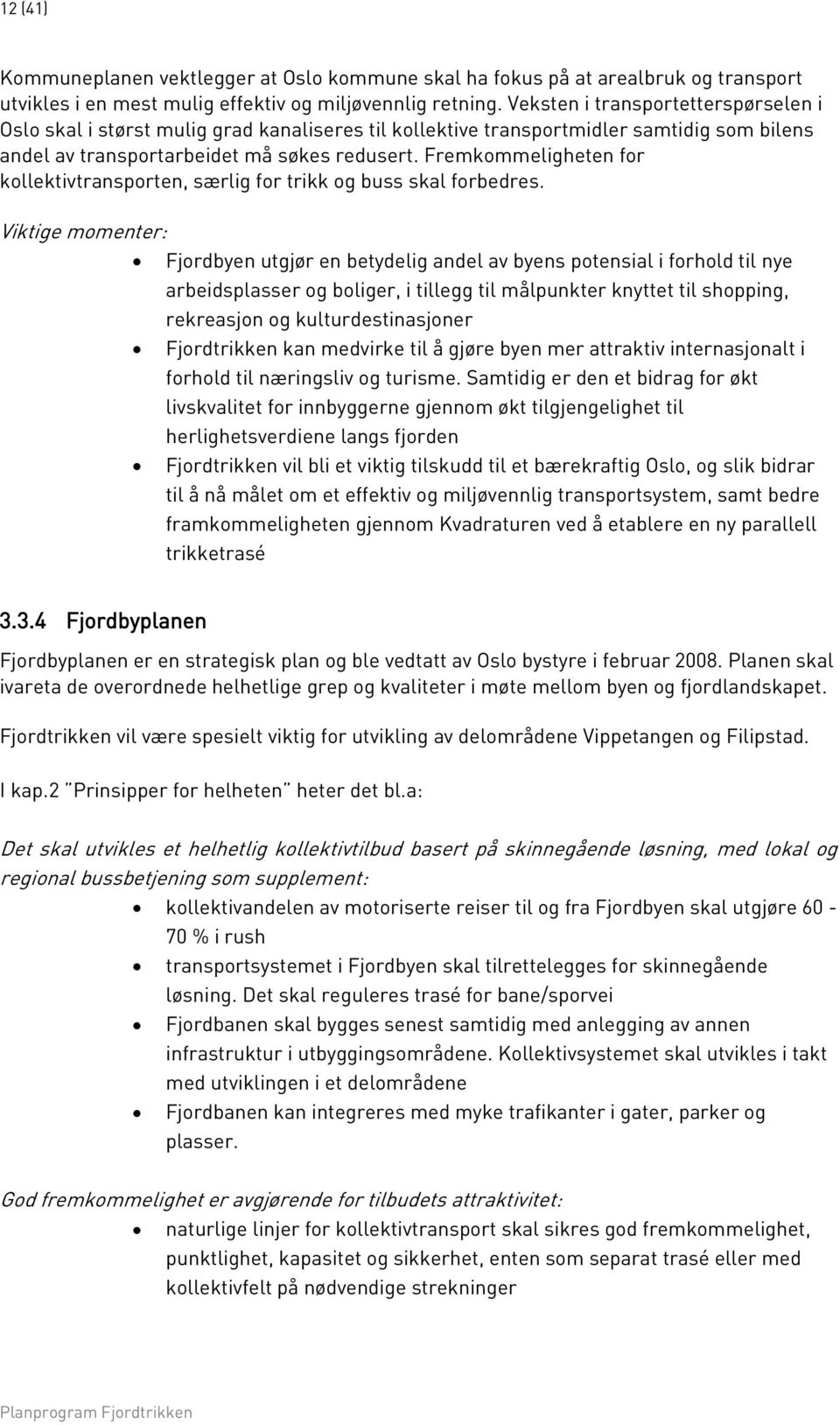 Fremkommeligheten for kollektivtransporten, særlig for trikk og buss skal forbedres.