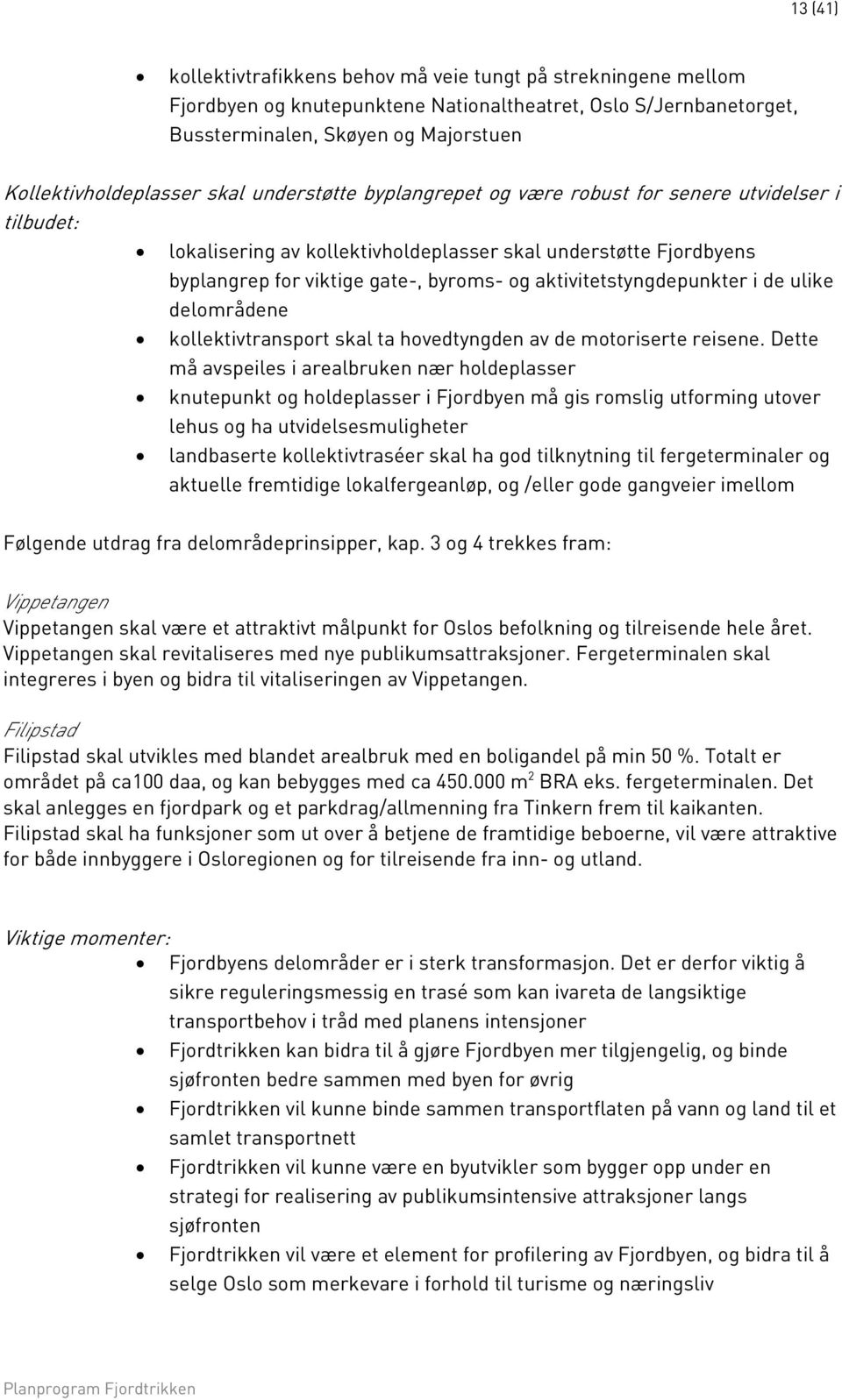 aktivitetstyngdepunkter i de ulike delområdene kollektivtransport skal ta hovedtyngden av de motoriserte reisene.